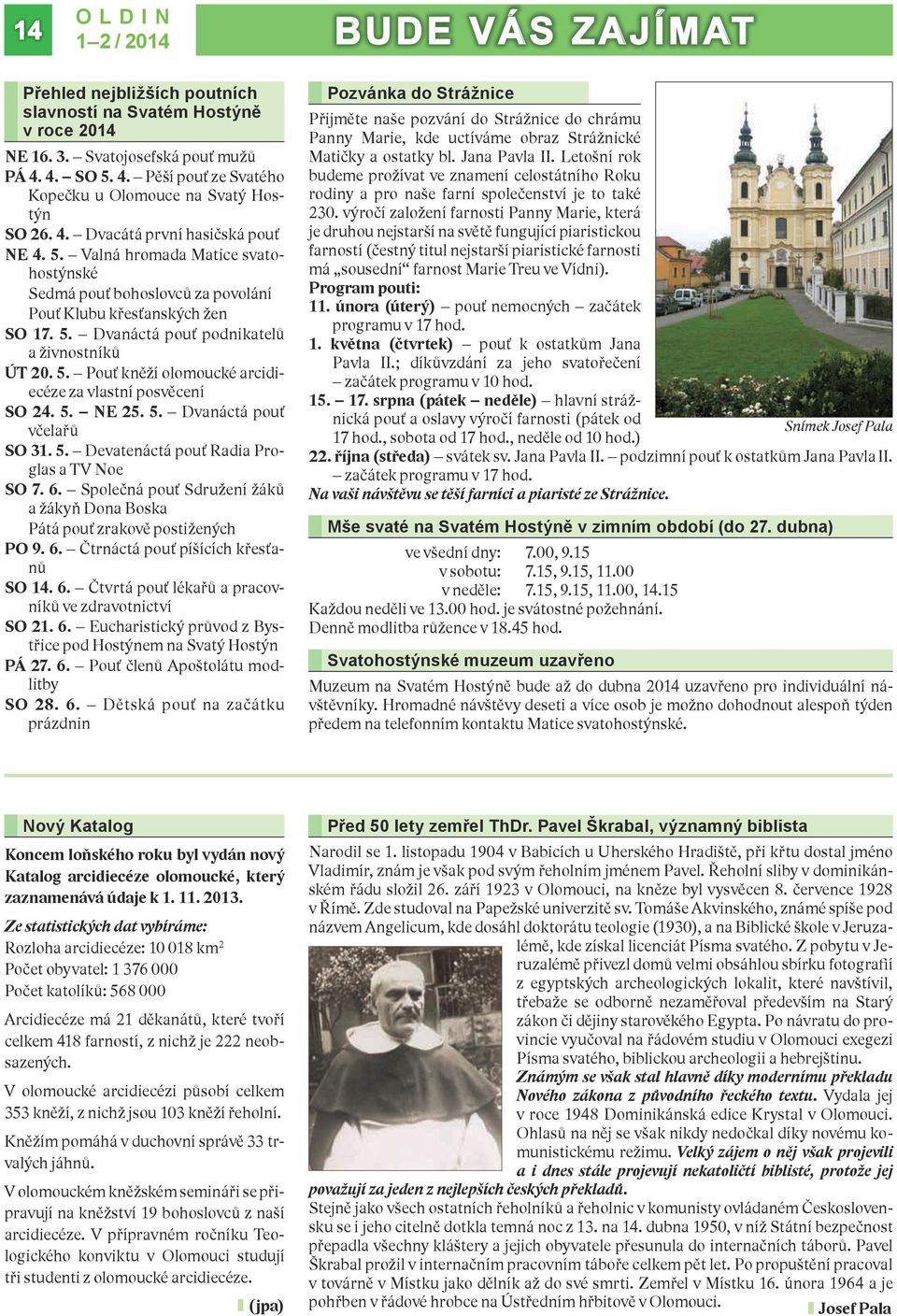 5. NE 25. 5. Dvanáctá pouť včelařů SO 31. 5. Devatenáctá pouť Radia Proglas a TV Noe SO 7. 6. Společná pouť Sdružení žáků a žákyň Dona Boska Pátá pouť zrakově postižených PO 9. 6. Čtrnáctá pouť píšících křesťanů SO 14.