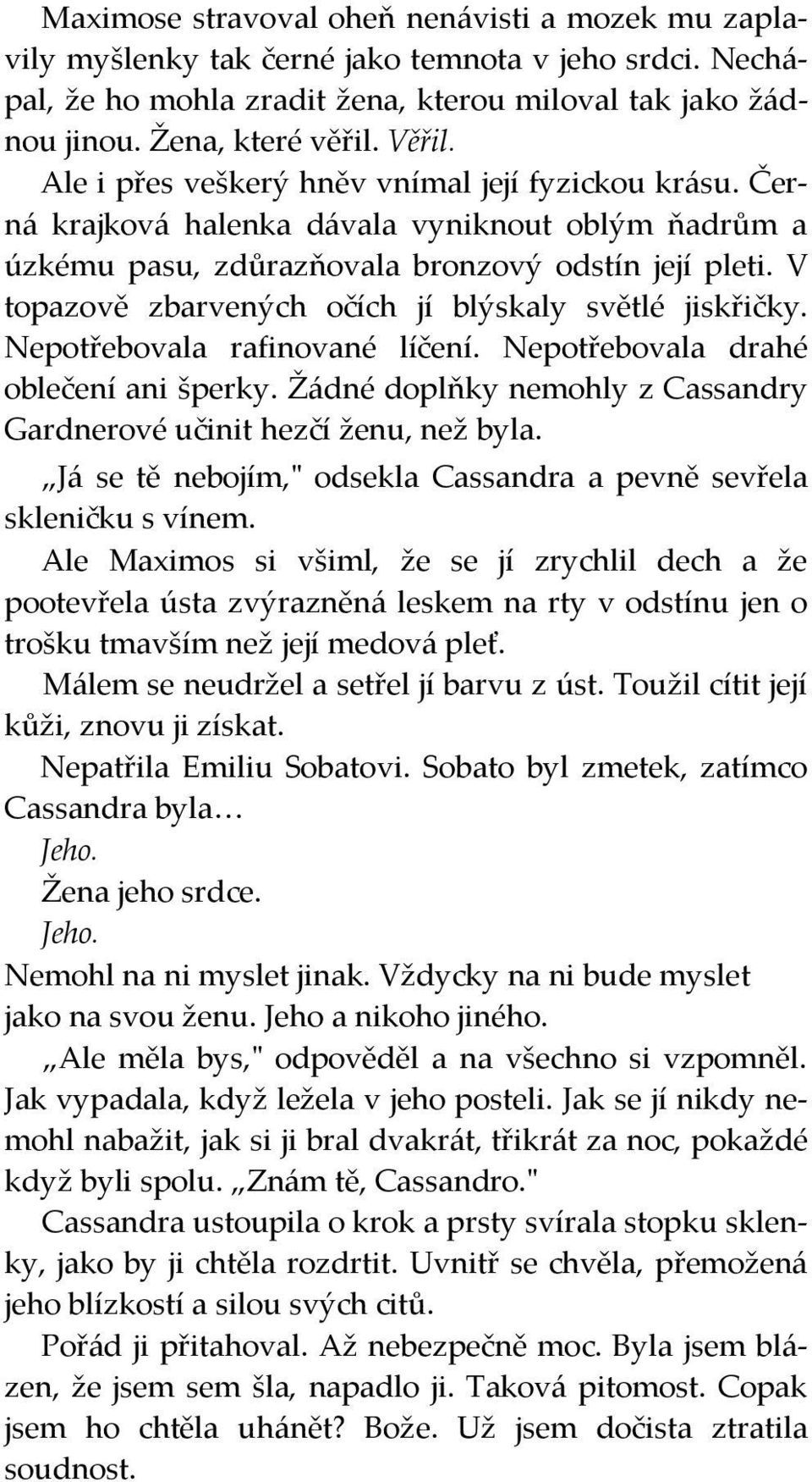 V topazově zbarvených očích jí blýskaly světlé jiskřičky. Nepotřebovala rafinované líčení. Nepotřebovala drahé oblečení ani šperky.