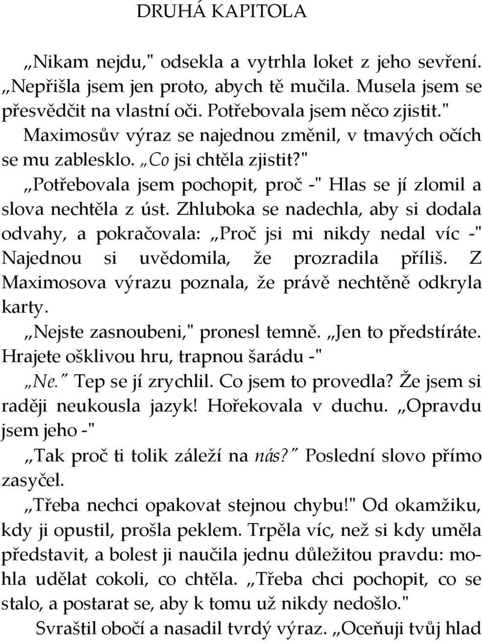 Zhluboka se nadechla, aby si dodala odvahy, a pokračovala: Proč jsi mi nikdy nedal víc -" Najednou si uvědomila, že prozradila příliš. Z Maximosova výrazu poznala, že právě nechtěně odkryla karty.