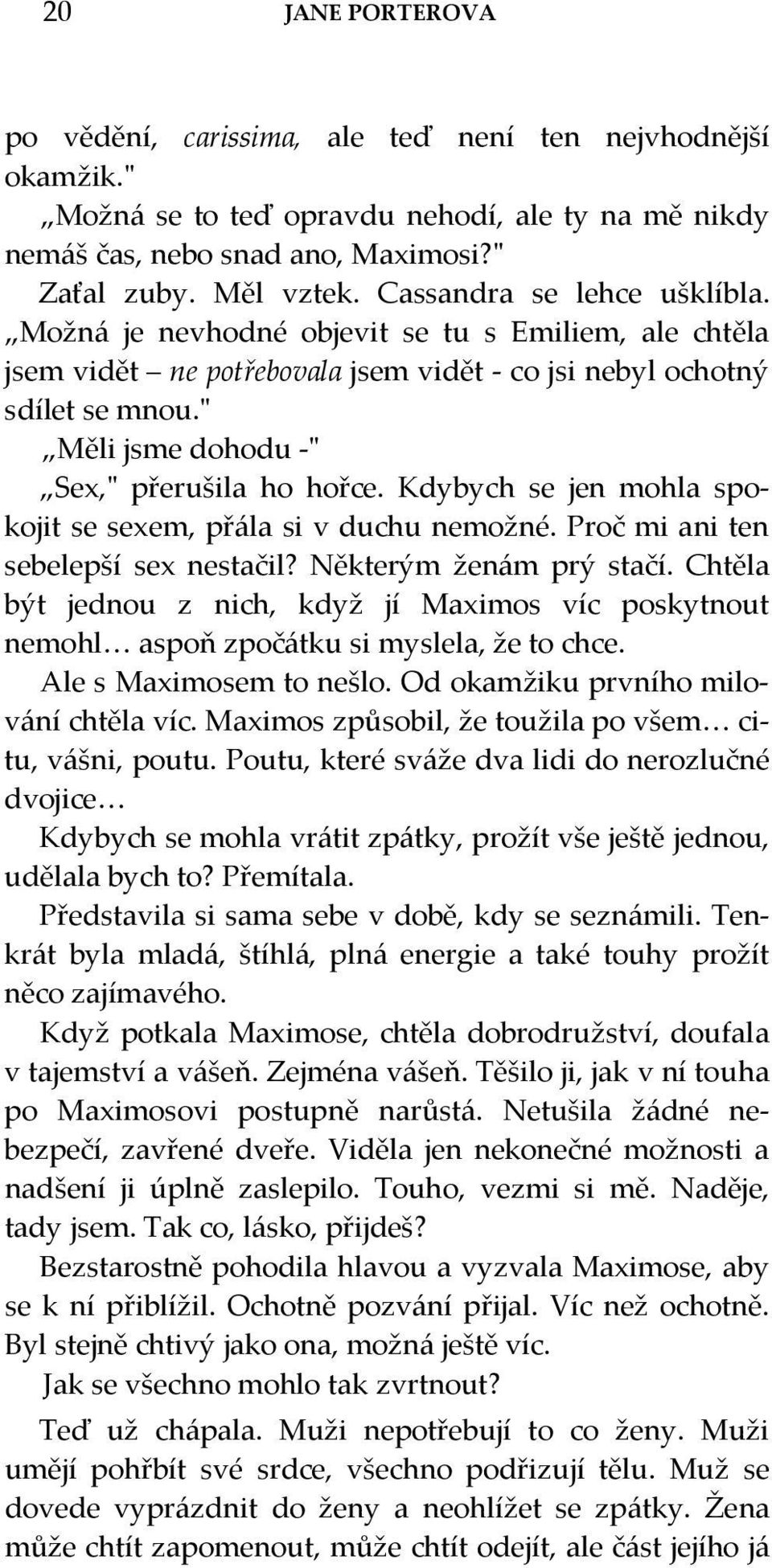 " Měli jsme dohodu -" Sex," přerušila ho hořce. Kdybych se jen mohla spokojit se sexem, přála si v duchu nemožné. Proč mi ani ten sebelepší sex nestačil? Některým ženám prý stačí.