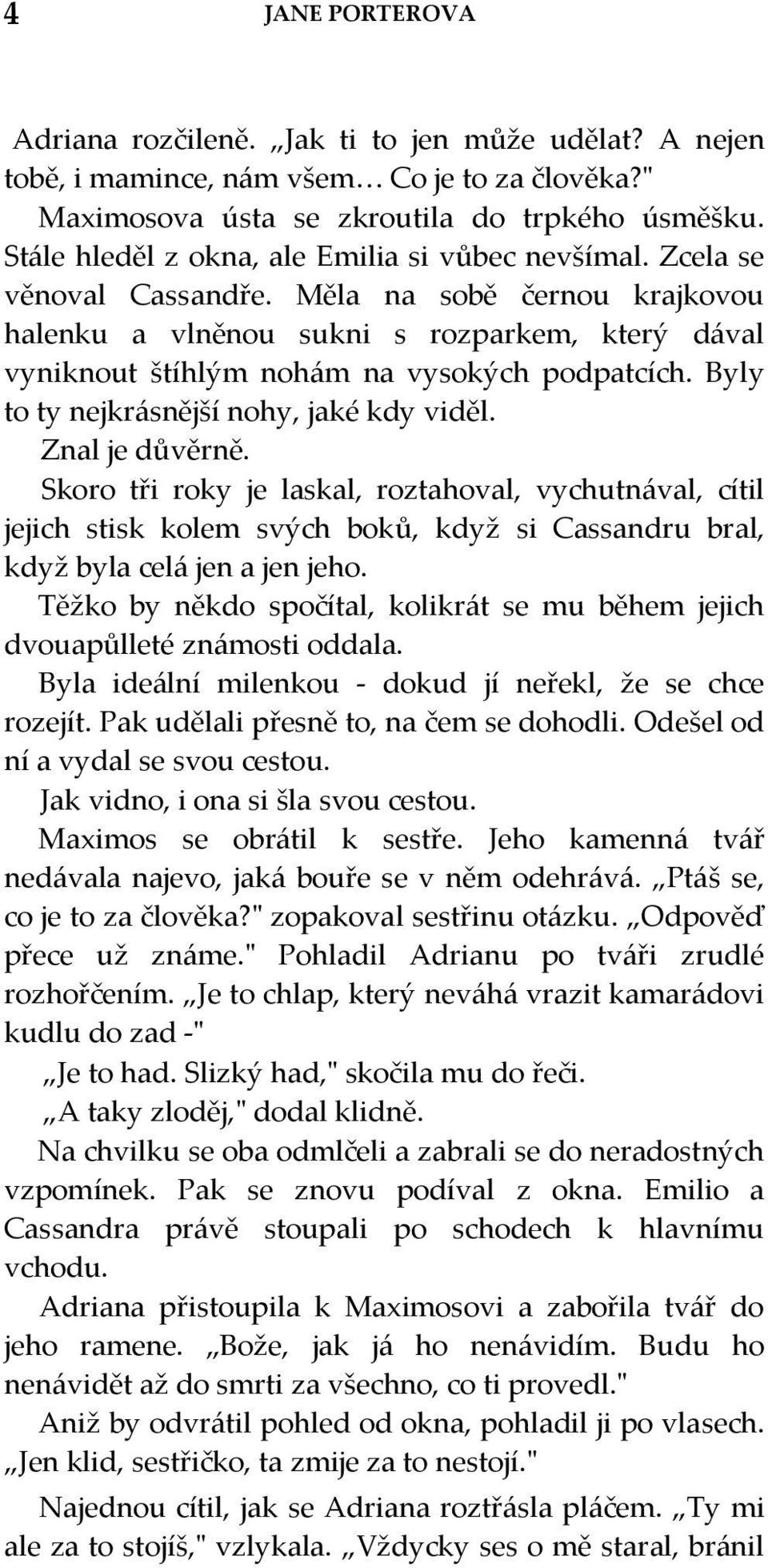 Měla na sobě černou krajkovou halenku a vlněnou sukni s rozparkem, který dával vyniknout štíhlým nohám na vysokých podpatcích. Byly to ty nejkrásnější nohy, jaké kdy viděl. Znal je důvěrně.