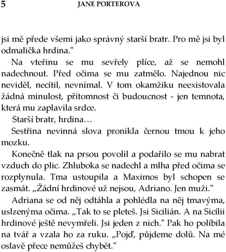 Starší bratr, hrdina Sestřina nevinná slova pronikla černou tmou k jeho mozku. Konečně tlak na prsou povolil a podařilo se mu nabrat vzduch do plic.