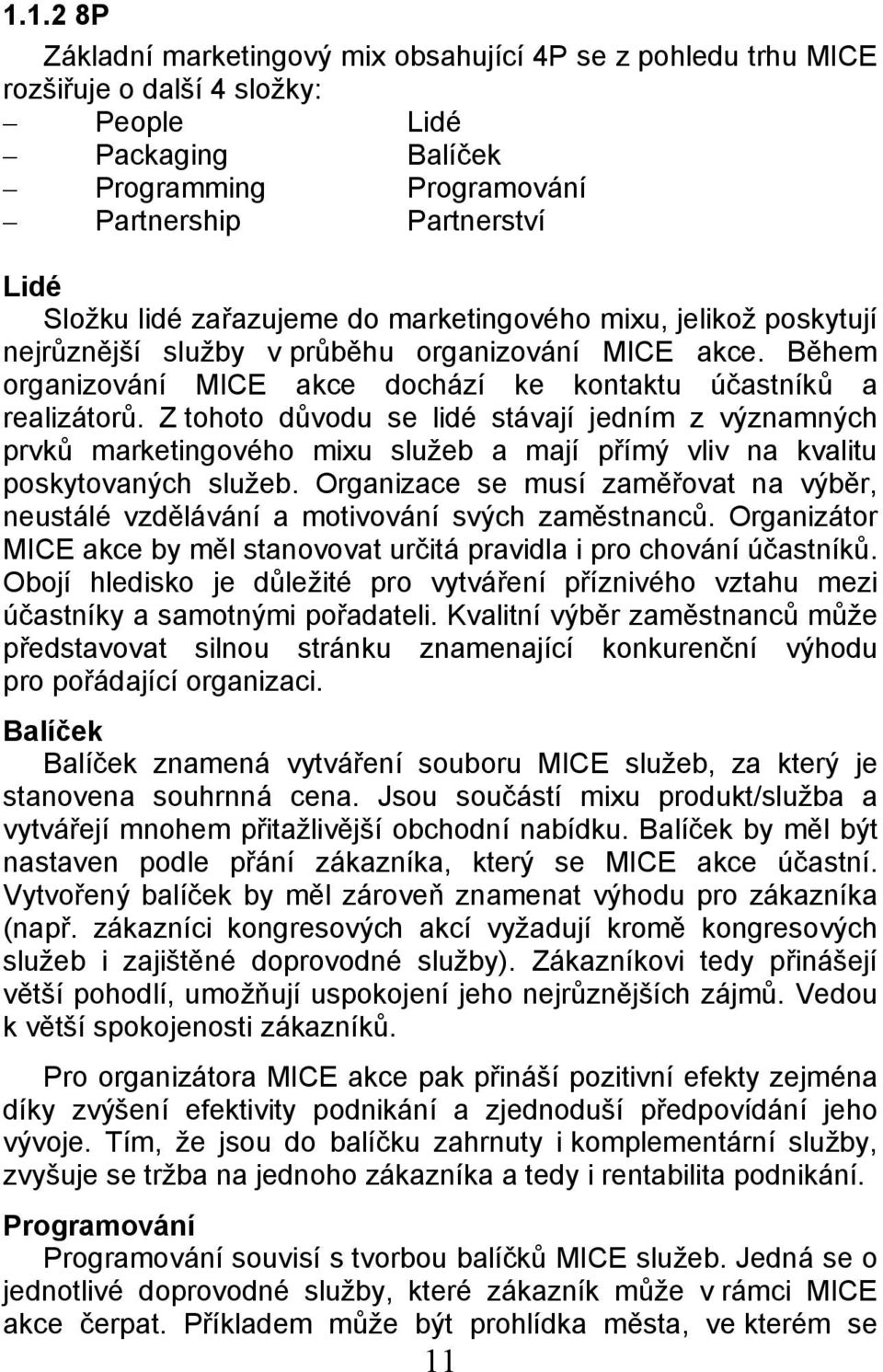 Z tohoto důvodu se lidé stávají jedním z významných prvků marketingového mixu služeb a mají přímý vliv na kvalitu poskytovaných služeb.