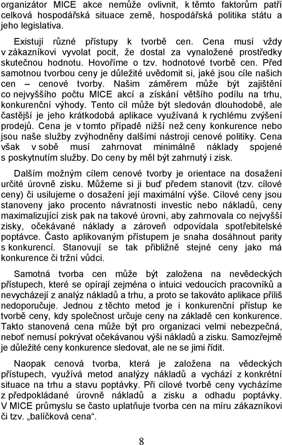 Před samotnou tvorbou ceny je důležité uvědomit si, jaké jsou cíle našich cen cenové tvorby.