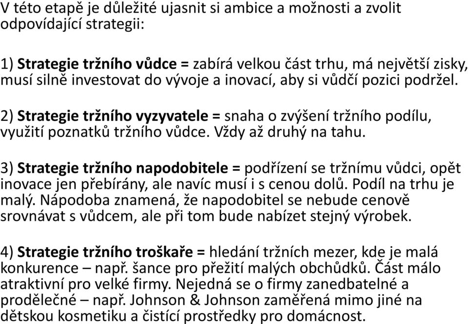 3) Strategie tržního napodobitele = podřízení se tržnímu vůdci, opět inovace jen přebírány, ale navíc musí i s cenou dolů. Podíl na trhu je malý.