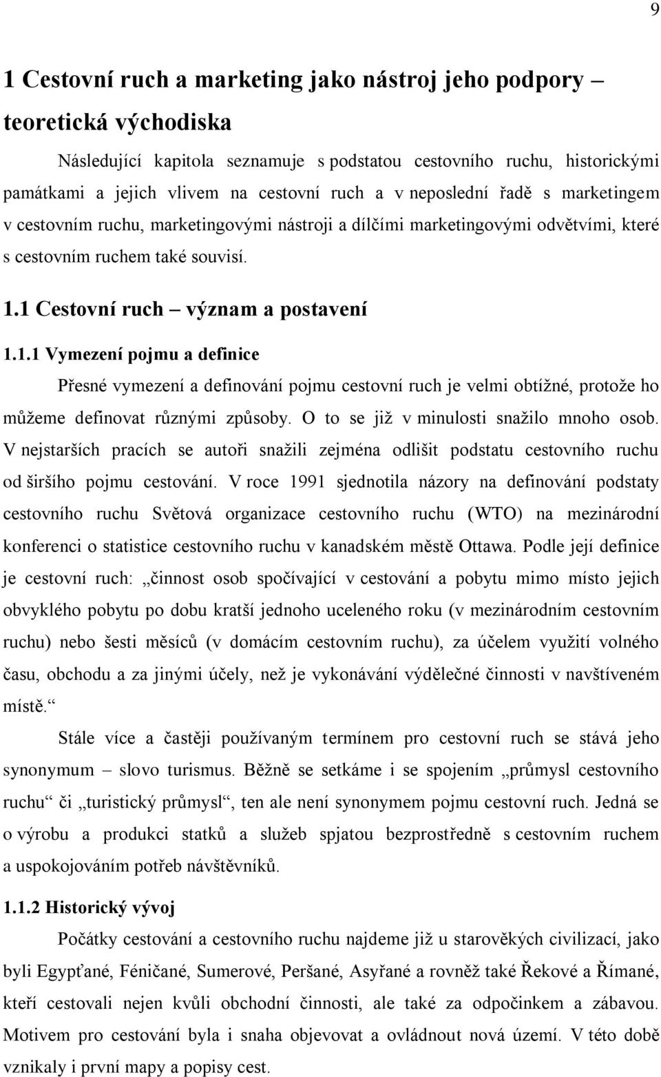 1 Cestovní ruch význam a postavení 1.1.1 Vymezení pojmu a definice Přesné vymezení a definování pojmu cestovní ruch je velmi obtížné, protože ho můžeme definovat různými způsoby.