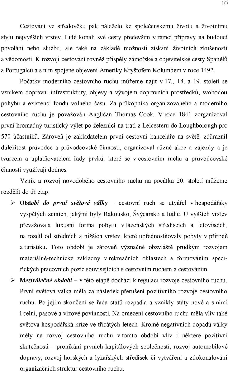 K rozvoji cestování rovněž přispěly zámořské a objevitelské cesty Španělů a Portugalců a s ním spojené objevení Ameriky Kryštofem Kolumbem v roce 1492.