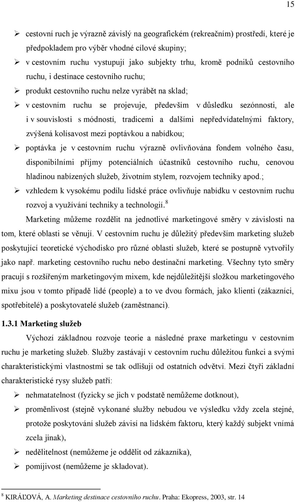 tradicemi a dalšími nepředvídatelnými faktory, zvýšená kolísavost mezi poptávkou a nabídkou; poptávka je v cestovním ruchu výrazně ovlivňována fondem volného času, disponibilními příjmy potenciálních