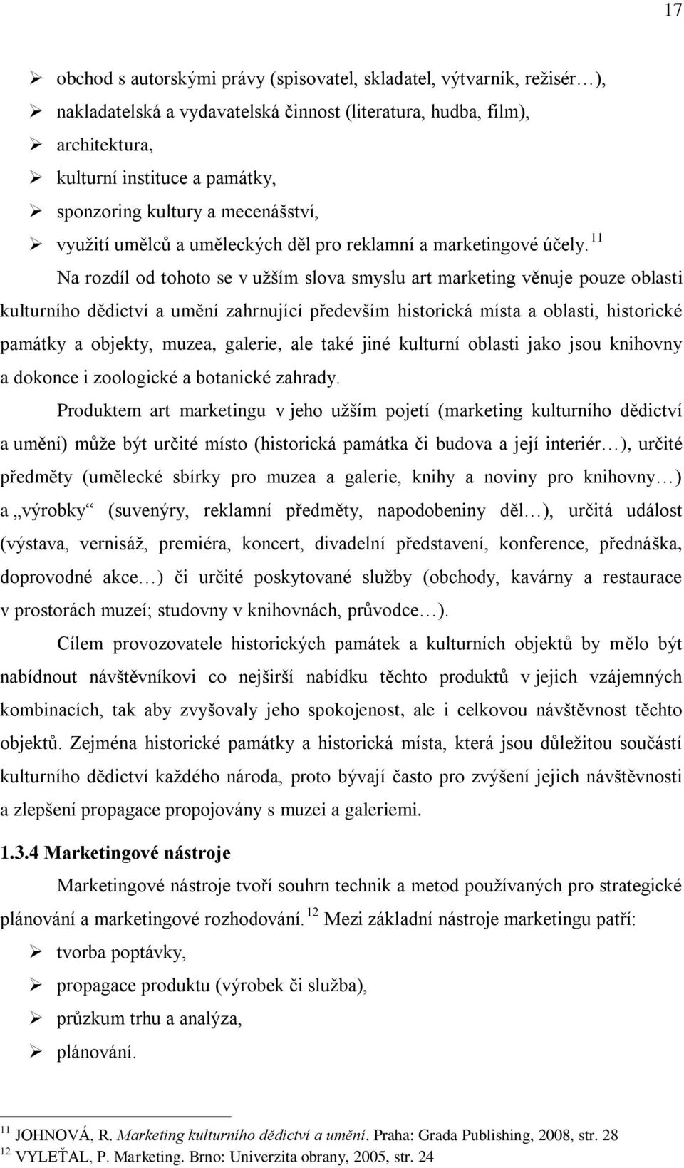 11 Na rozdíl od tohoto se v užším slova smyslu art marketing věnuje pouze oblasti kulturního dědictví a umění zahrnující především historická místa a oblasti, historické památky a objekty, muzea,