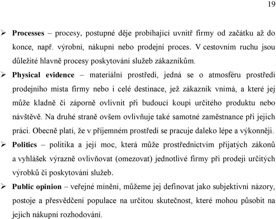 Physical evidence materiální prostředí, jedná se o atmosféru prostředí prodejního místa firmy nebo i celé destinace, jež zákazník vnímá, a které jej může kladně či záporně ovlivnit při budoucí koupi