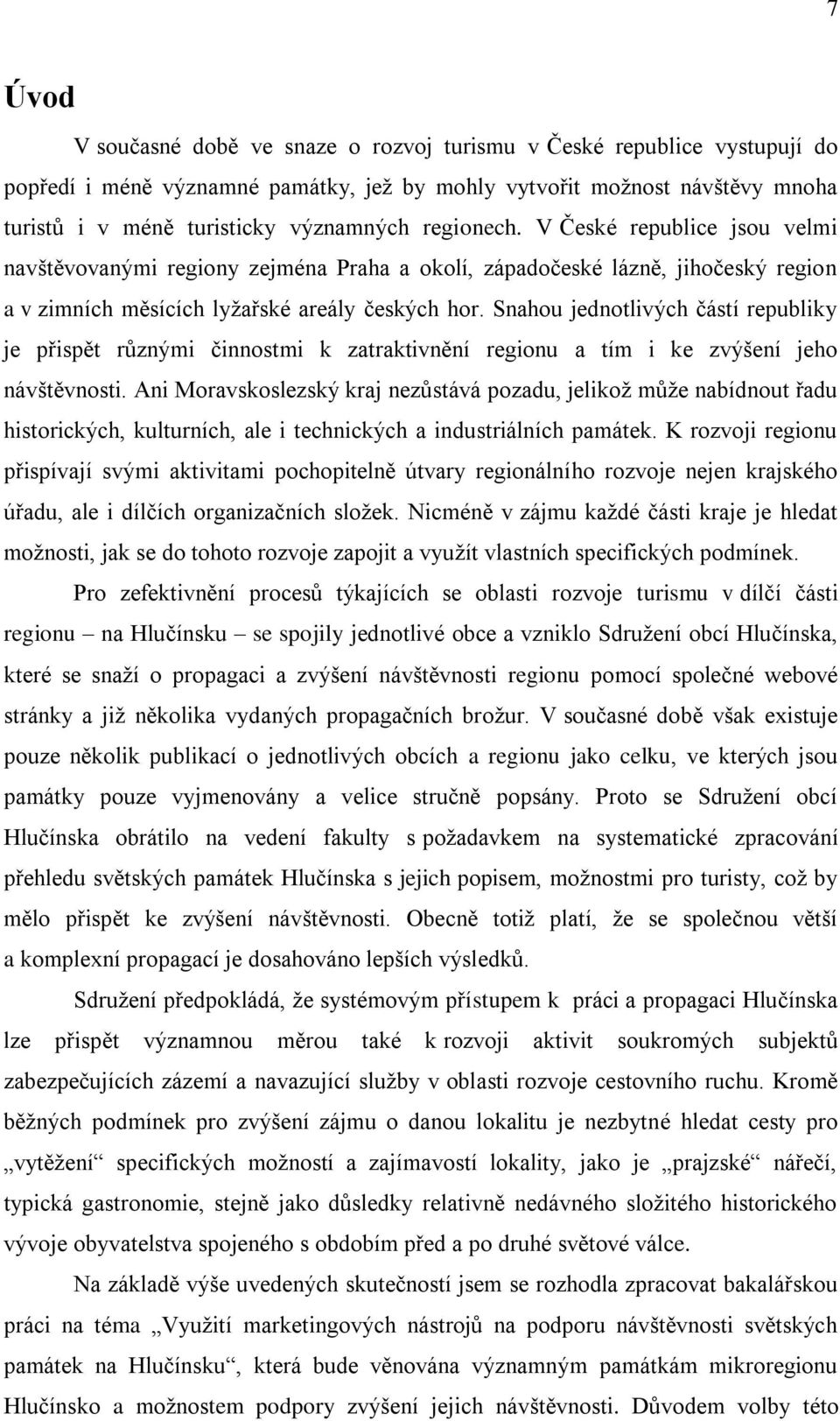 Snahou jednotlivých částí republiky je přispět různými činnostmi k zatraktivnění regionu a tím i ke zvýšení jeho návštěvnosti.