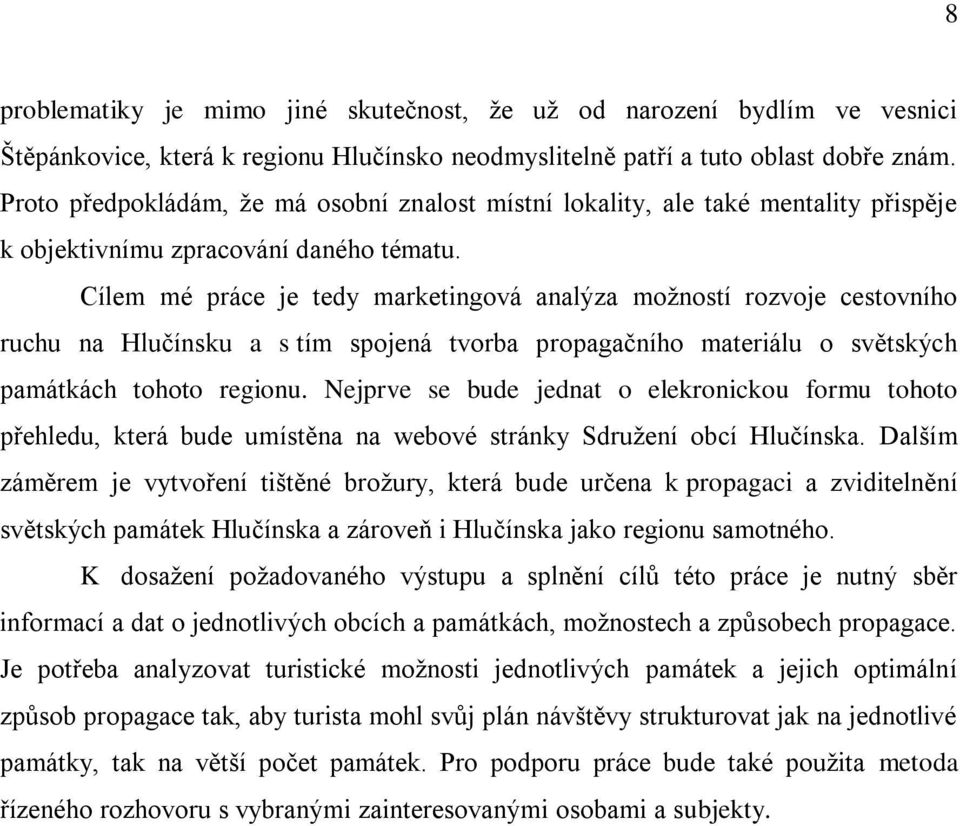 Cílem mé práce je tedy marketingová analýza možností rozvoje cestovního ruchu na Hlučínsku a s tím spojená tvorba propagačního materiálu o světských památkách tohoto regionu.