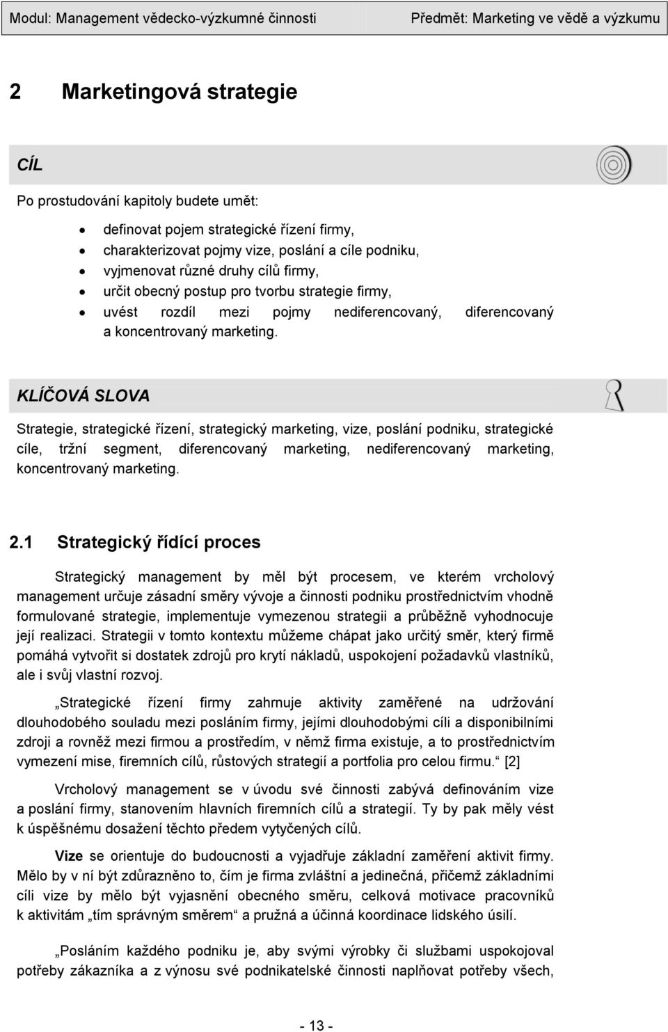 KLÍČOVÁ SLOVA Strategie, strategické řízení, strategický marketing, vize, poslání podniku, strategické cíle, trţní segment, diferencovaný marketing, nediferencovaný marketing, koncentrovaný marketing.