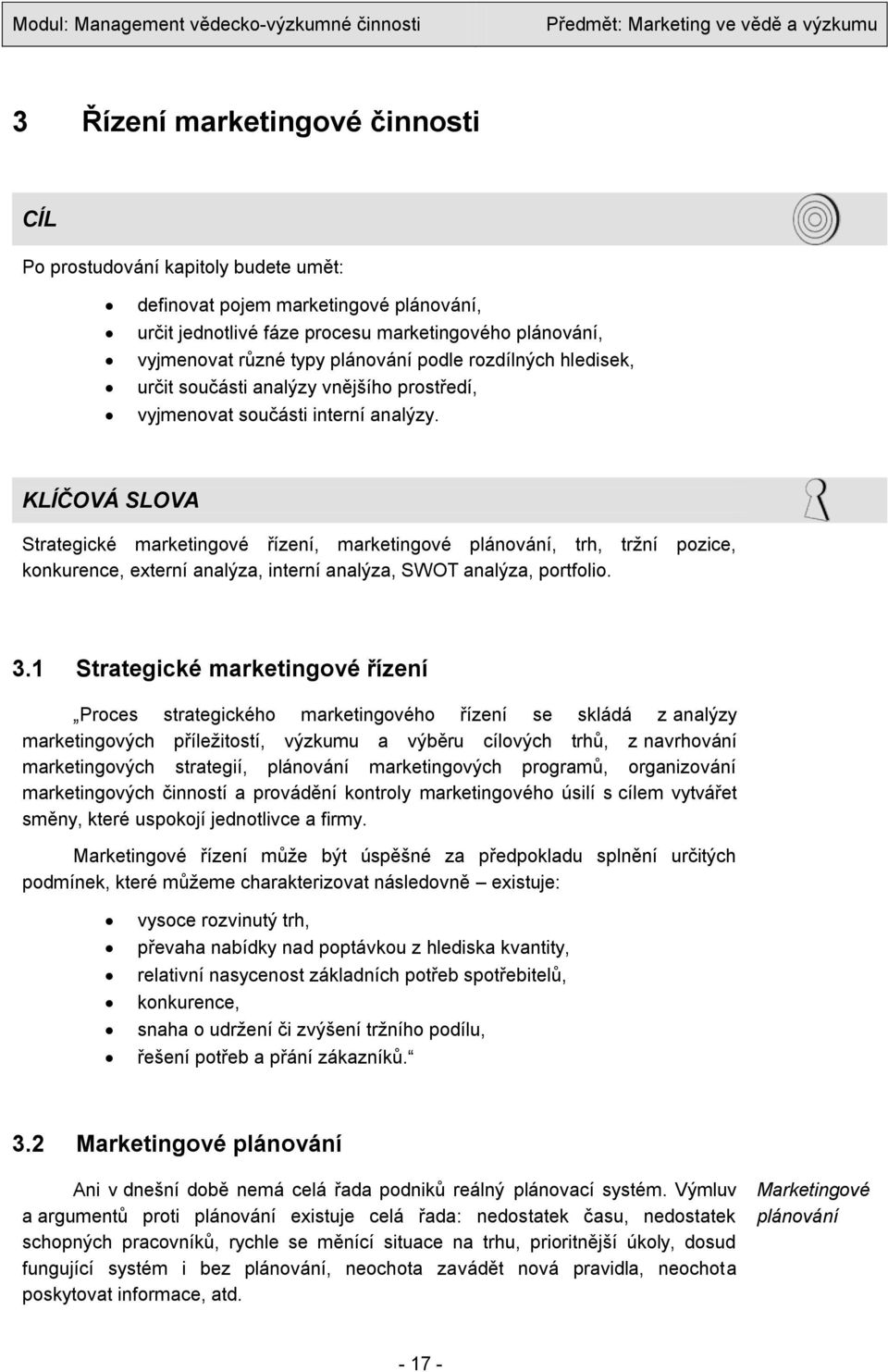 KLÍČOVÁ SLOVA Strategické marketingové řízení, marketingové plánování, trh, trţní pozice, konkurence, externí analýza, interní analýza, SWOT analýza, portfolio. 3.