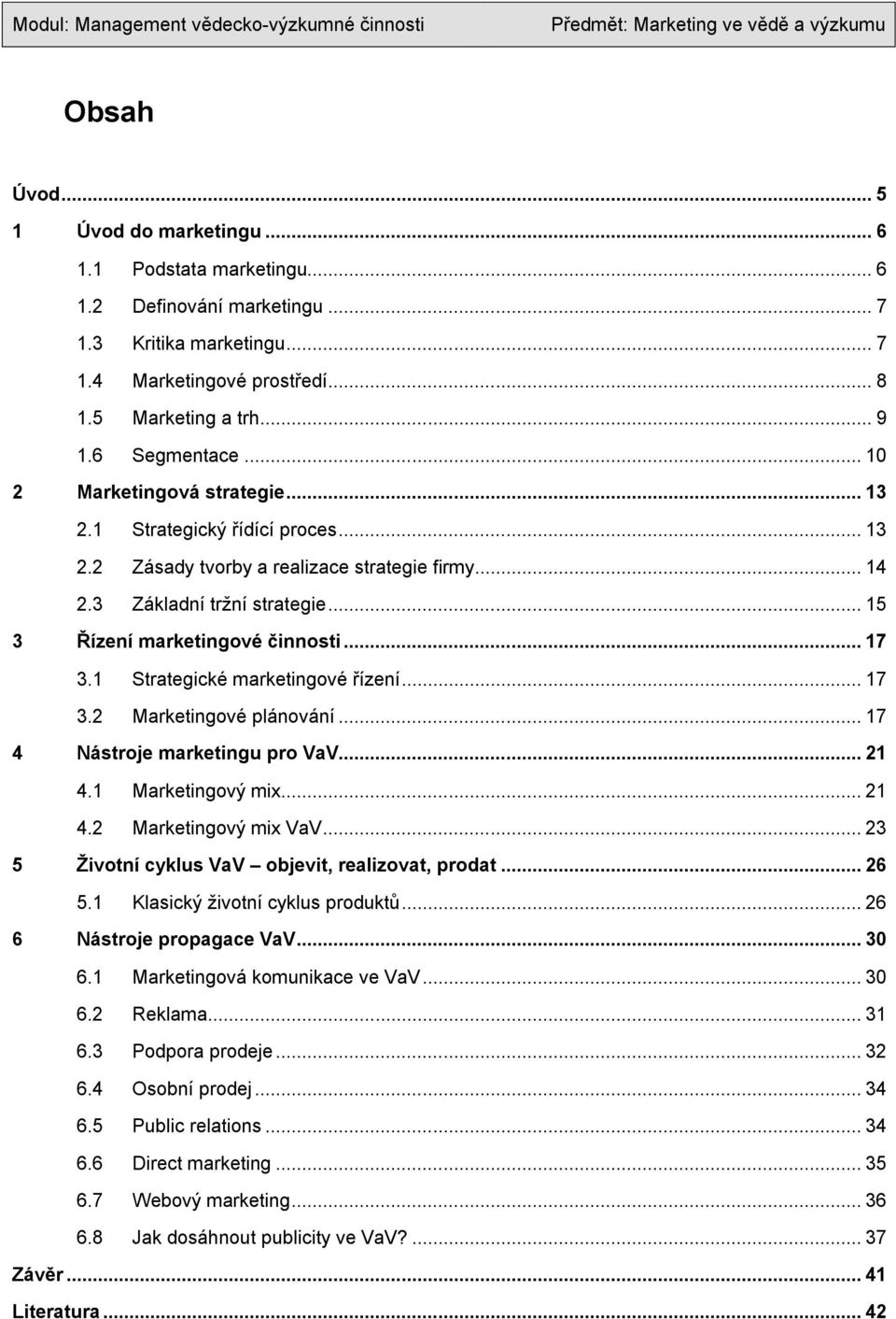 .. 15 3 Řízení marketingové činnosti... 17 3.1 Strategické marketingové řízení... 17 3.2 Marketingové plánování... 17 4 Nástroje marketingu pro VaV... 21 4.1 Marketingový mix... 21 4.2 Marketingový mix VaV.