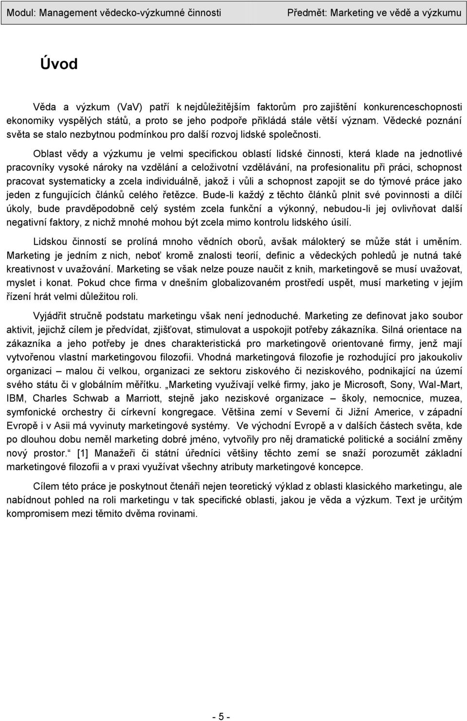 Oblast vědy a výzkumu je velmi specifickou oblastí lidské činnosti, která klade na jednotlivé pracovníky vysoké nároky na vzdělání a celoţivotní vzdělávání, na profesionalitu při práci, schopnost