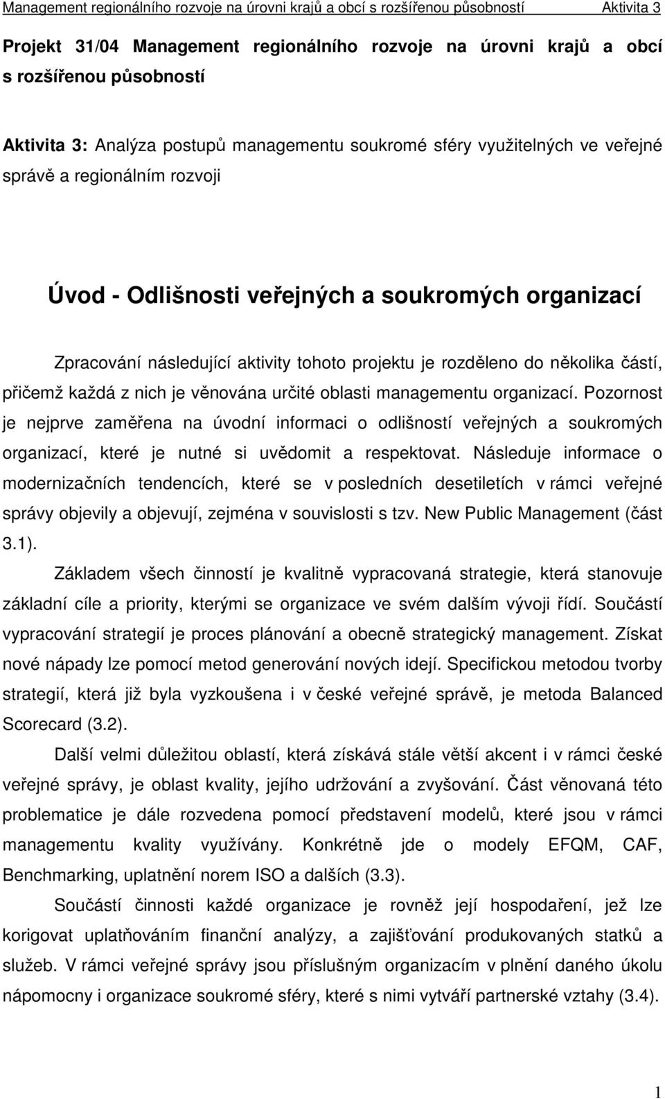 organizací. Pozornost je nejprve zaměřena na úvodní informaci o odlišností veřejných a soukromých organizací, které je nutné si uvědomit a respektovat.