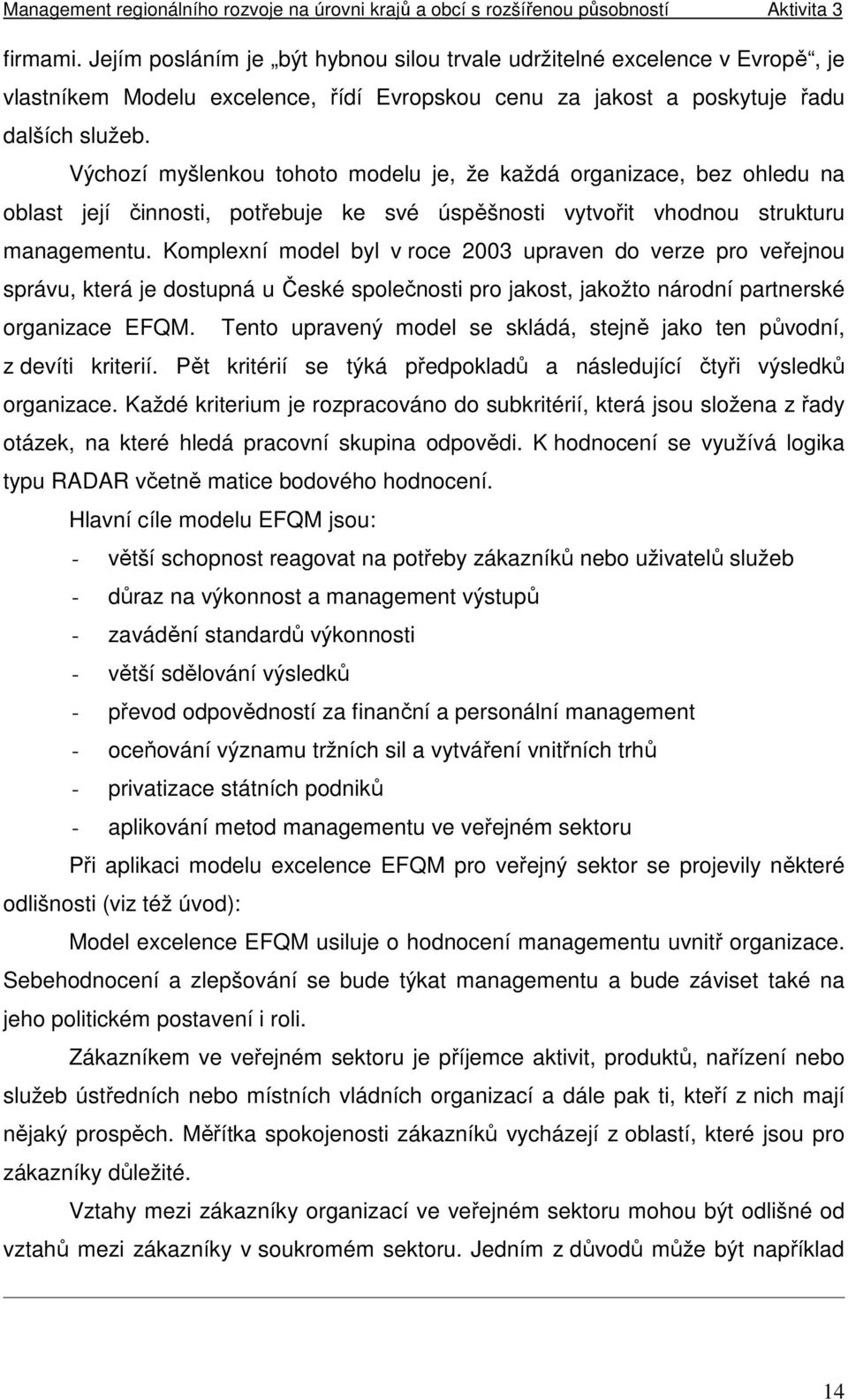 Komplexní model byl v roce 2003 upraven do verze pro veřejnou správu, která je dostupná u České společnosti pro jakost, jakožto národní partnerské organizace EFQM.