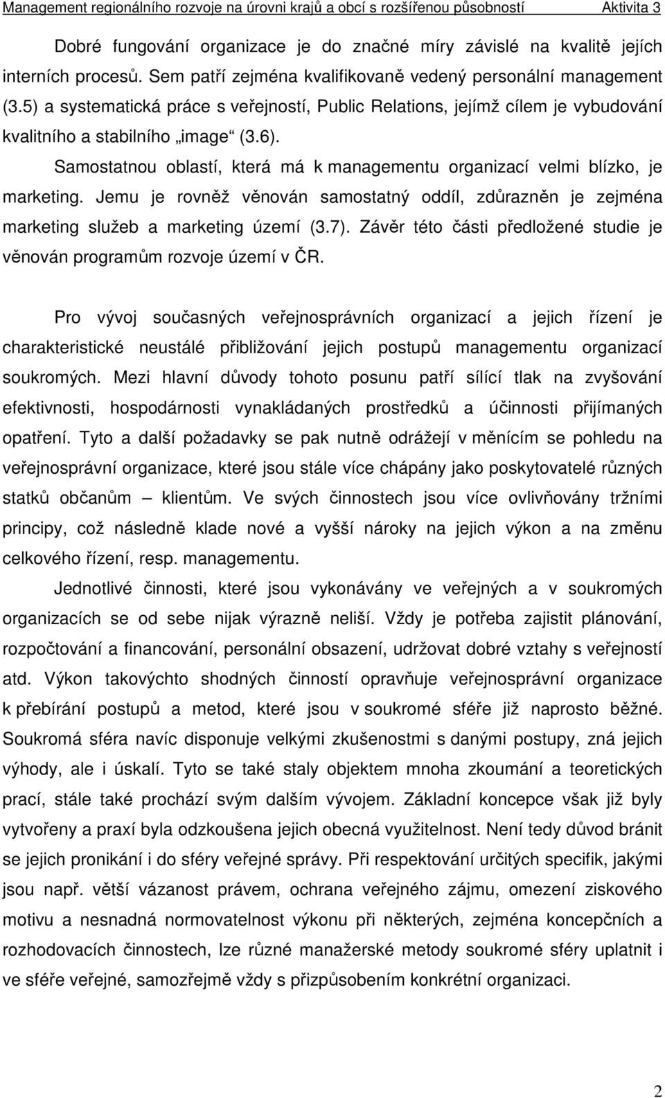 Samostatnou oblastí, která má k managementu organizací velmi blízko, je marketing. Jemu je rovněž věnován samostatný oddíl, zdůrazněn je zejména marketing služeb a marketing území (3.7).