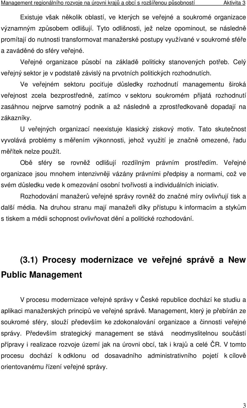 Veřejné organizace působí na základě politicky stanovených potřeb. Celý veřejný sektor je v podstatě závislý na prvotních politických rozhodnutích.