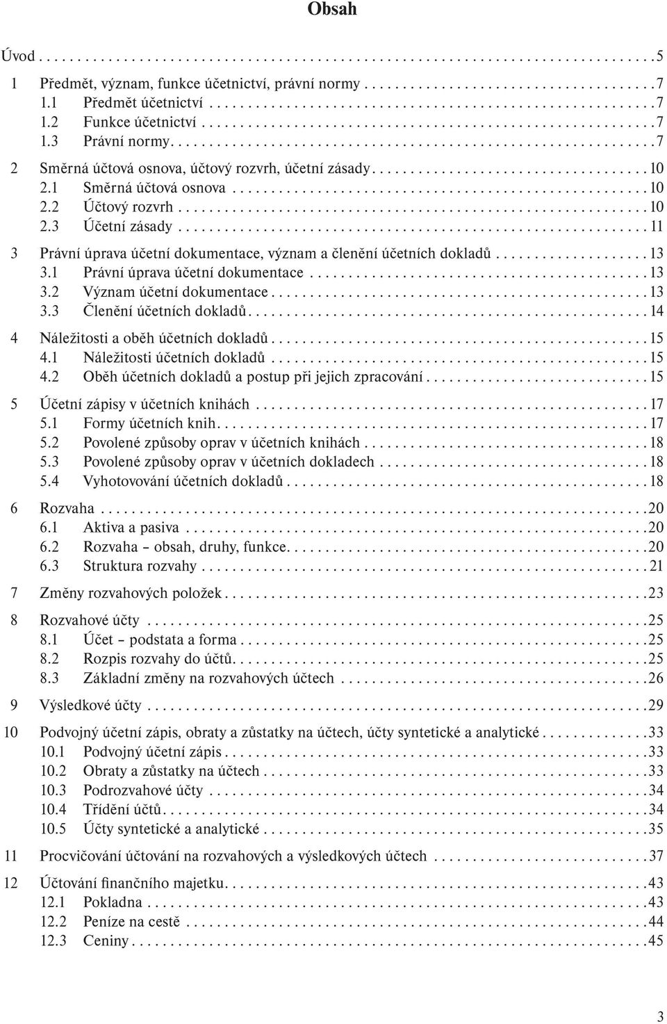 ..............................................................7 2 Směrná účtová osnova, účtový rozvrh, účetní zásady....................................10 2.1 Směrná účtová osnova......................................................10 2.2 Účtový rozvrh.