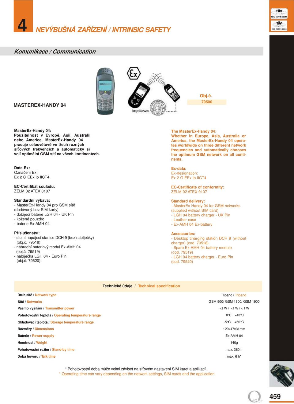 Data Ex: Označení Ex: Ex 2 G EEx ib IICT4 EC-Certifikát souladu: ZELM 02 ATEX 0107 Standardní výbava: - MasterEx-Handy 04 pro GSM sítě (dodávaný bez SIM karty) - dobíjecí baterie LGH 04 - UK Pin -