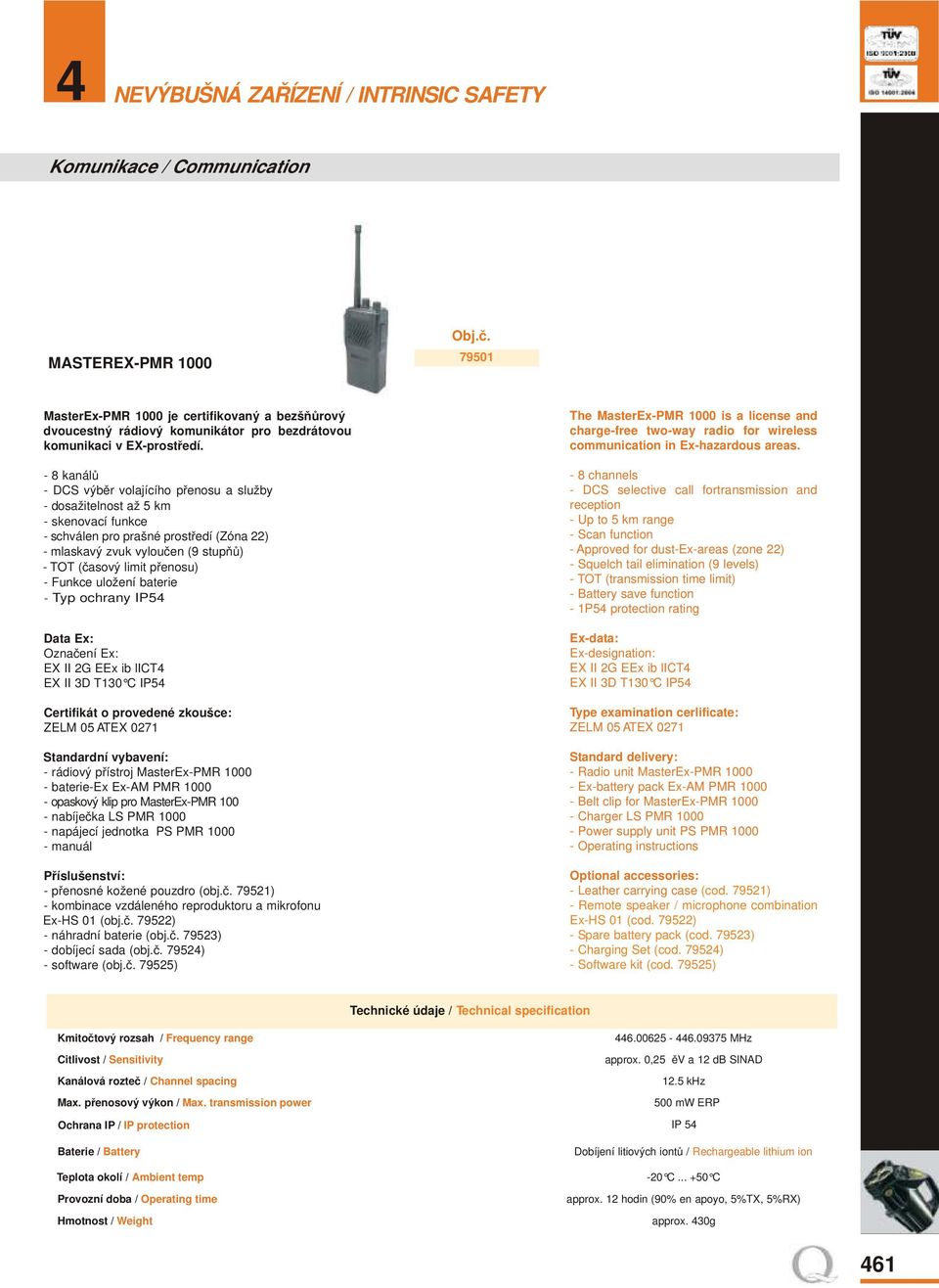 přenosu) - Funkce uložení baterie - Typ ochrany IP54 Data Ex: Označení Ex: EX II 2G EEx ib lict4 EX II 3D T130 C IP54 Certifikát o provedené zkoušce: ZELM 05 ATEX 0271 Standardní vybavení: - rádiový