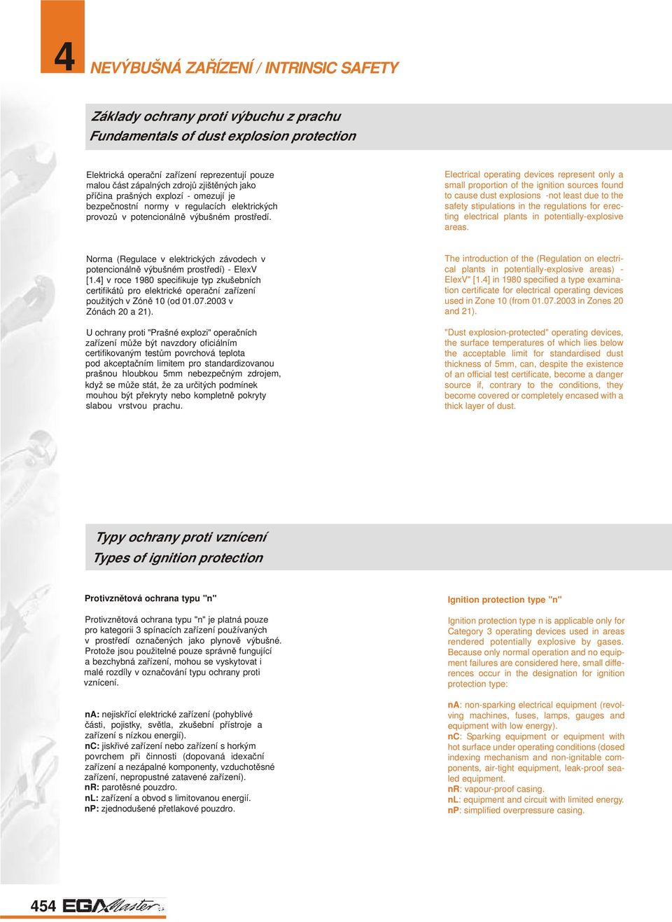 Electrical operating devices represent only a small proportion of the ignition sources found to cause dust explosions -not least due to the safety stipulations in the regulations for erecting