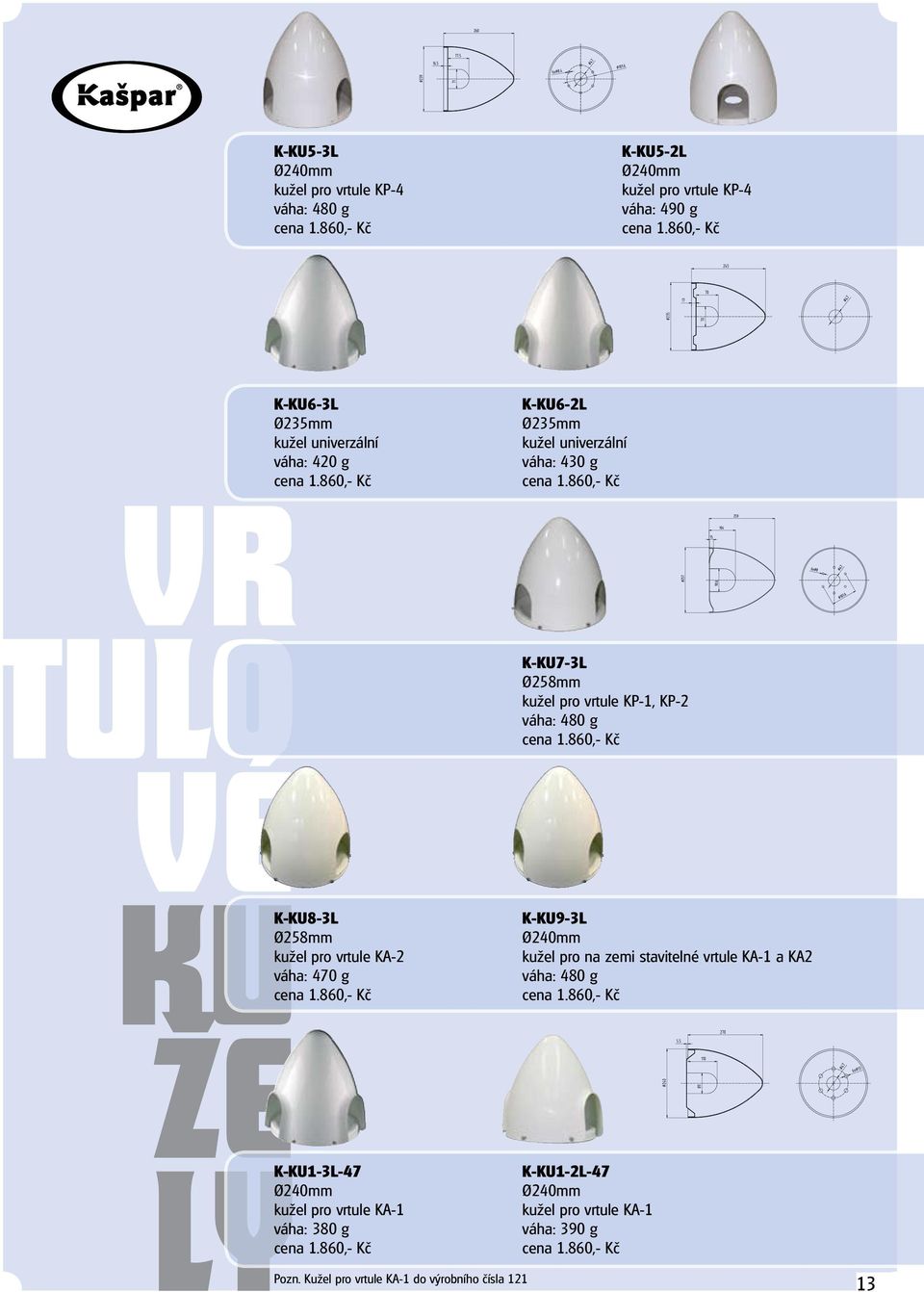 860,- Kč K-KU1-3L-47 Ø240mm kužel pro vrtule KA-1 váha: 380 g cena 1.860,- Kč Pozn.