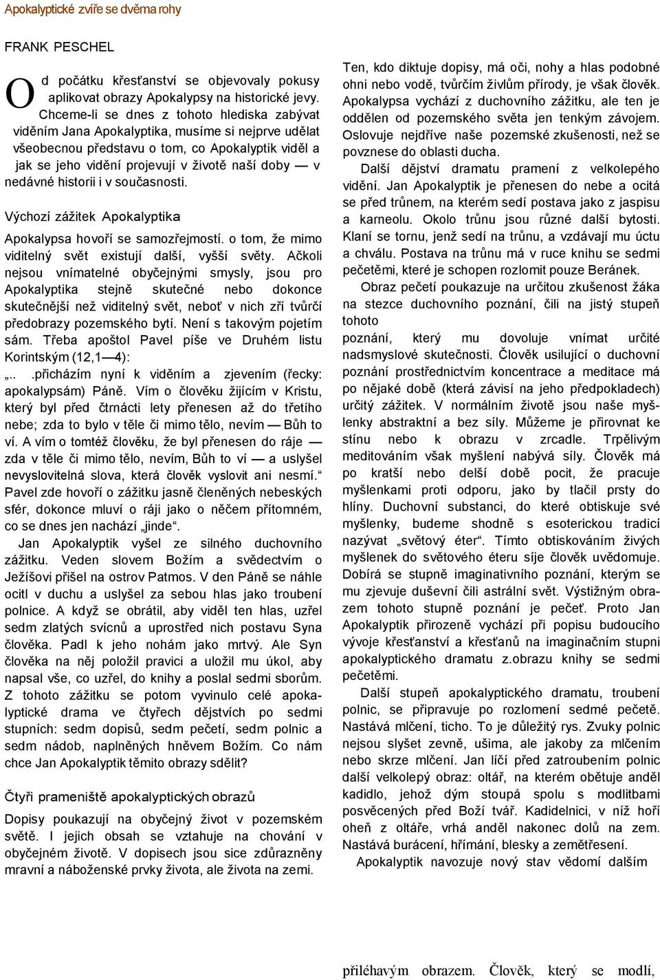 nedávné historii i v současnosti. Výchozí zážitek Apokalyptika Apokalypsa hovoří se samozřejmostí. o tom, že mimo viditelný svět existují další, vyšší světy.