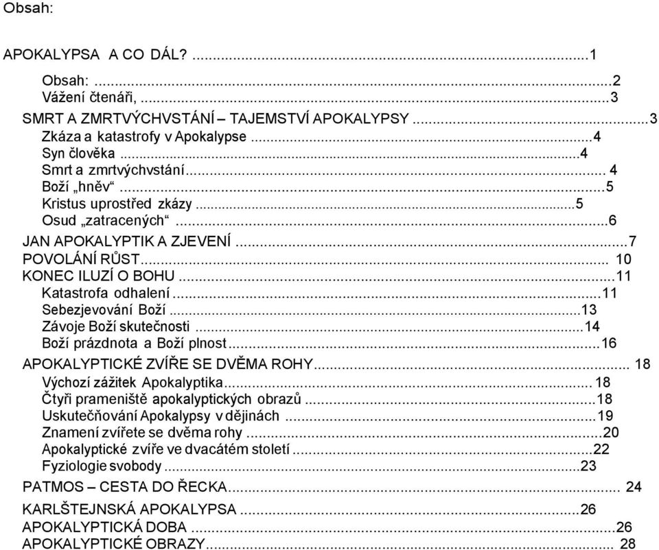 .. 13 Závoje Boží skutečnosti... 14 Boží prázdnota a Boží plnost... 16 APOKALYPTICKÉ ZVÍŘE SE DVĚMA ROHY... 18 Výchozí zážitek Apokalyptika... 18 Čtyři prameniště apokalyptických obrazů.