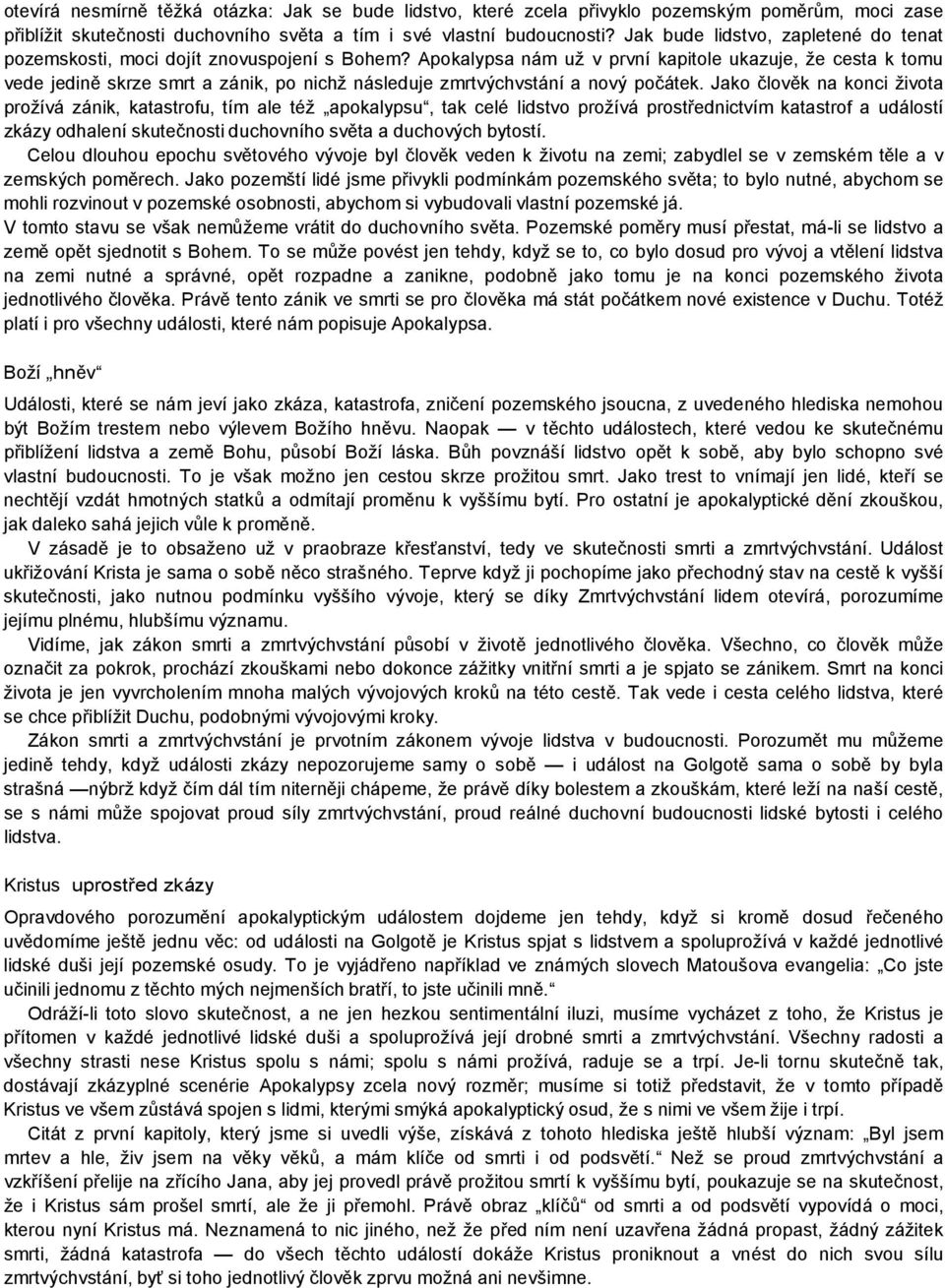 Apokalypsa nám už v první kapitole ukazuje, že cesta k tomu vede jedině skrze smrt a zánik, po nichž následuje zmrtvýchvstání a nový počátek.