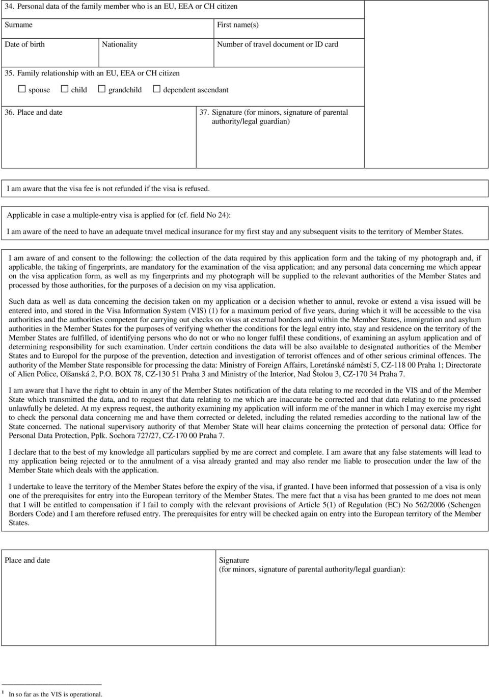 Signature (for minors, signature of parental authority/legal guardian) I am aware that the visa fee is not refunded if the visa is refused. Applicable in case a multiple-entry visa is applied for (cf.