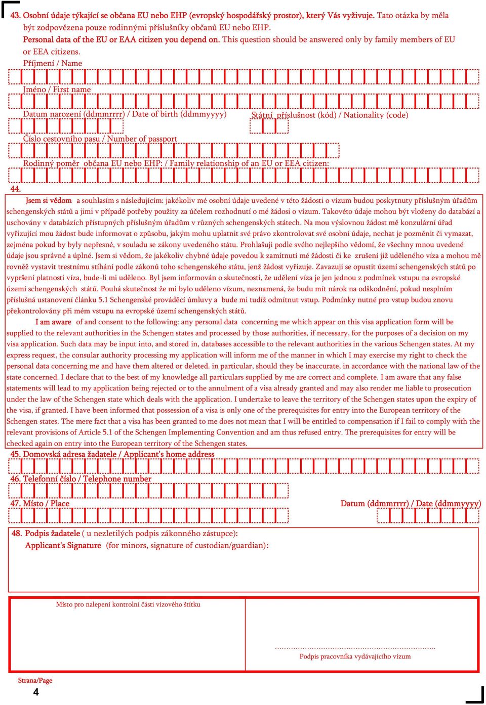 P íjmení / Name Datum narození (ddmmrrrr) / Date of birth (ddmmyyyy) Státní p íslušnost (kód) / Nationality (code) íslo cestovního pasu / Number of passport Rodinný pom r ob ana EU nebo EHP: / Family