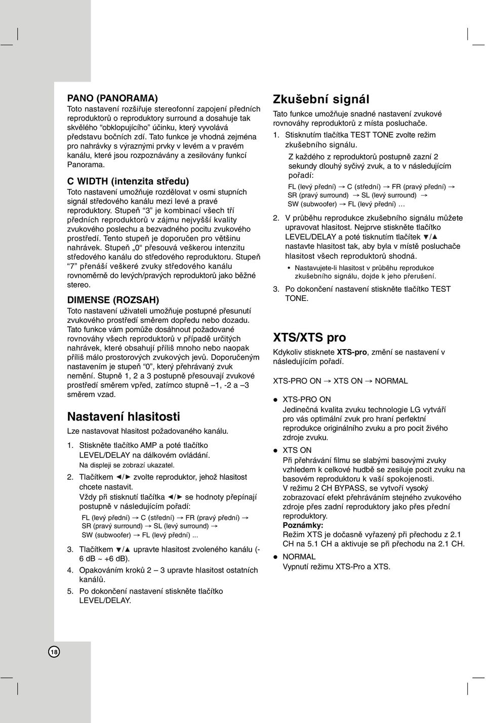 C WIDTH (intenzita středu) Toto nastavení umožňuje rozdělovat v osmi stupních signál středového kanálu mezi levé a pravé reproduktory.