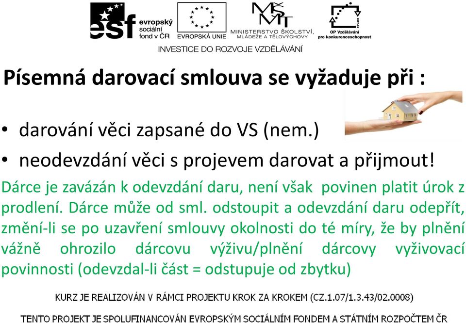 Dárce je zavázán k odevzdání daru, není však povinen platit úrok z prodlení. Dárce může od sml.