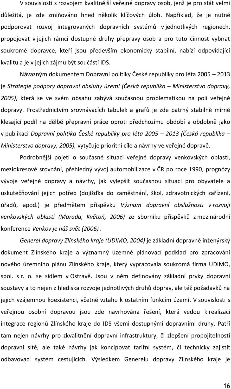 dopravce, kteří jsou především ekonomicky stabilní, nabízí odpovídající kvalitu a je v jejich zájmu být součástí IDS.