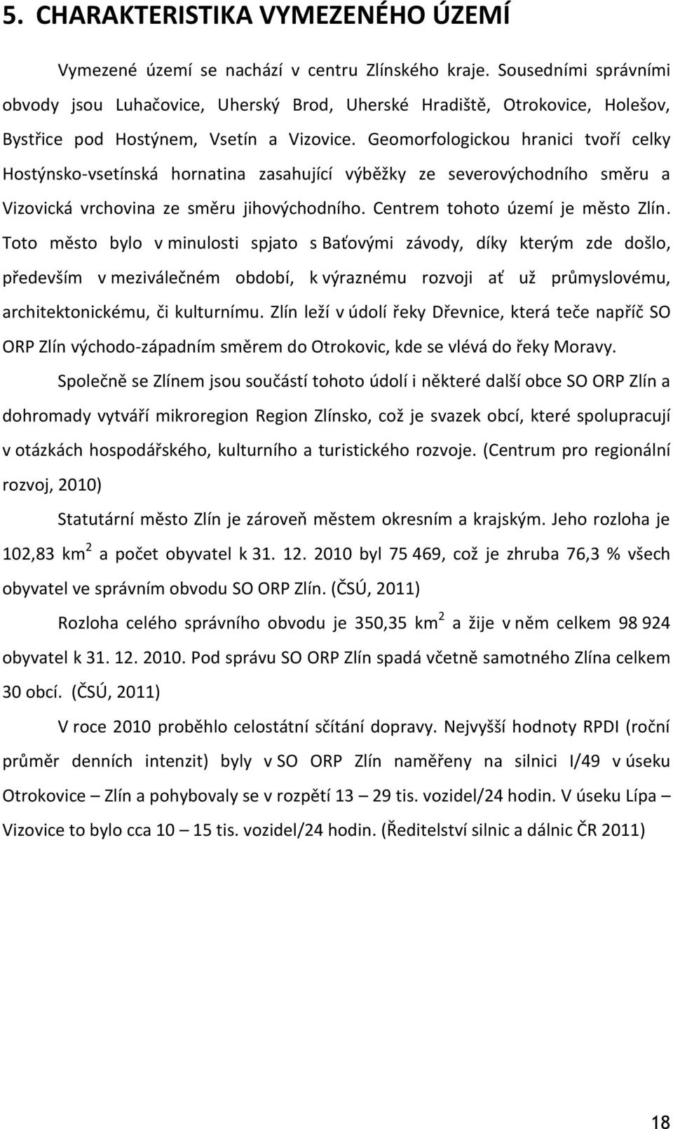 Geomorfologickou hranici tvoří celky Hostýnsko-vsetínská hornatina zasahující výběžky ze severovýchodního směru a Vizovická vrchovina ze směru jihovýchodního. Centrem tohoto území je město Zlín.