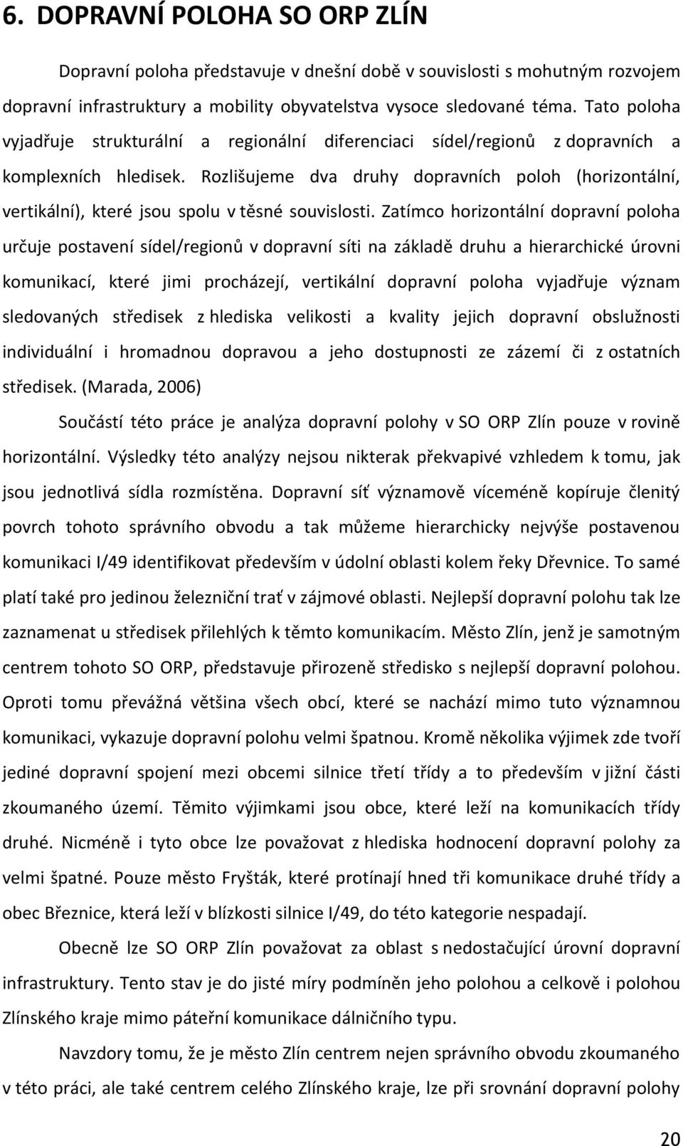 Rozlišujeme dva druhy dopravních poloh (horizontální, vertikální), které jsou spolu v těsné souvislosti.