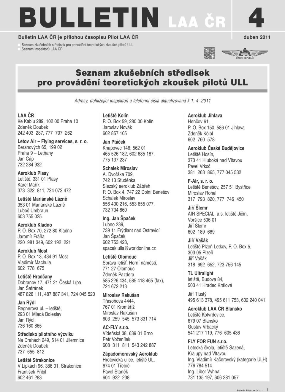 2011 LAA ČR Ke Kablu 289, 102 00 Praha 10 Zdeněk Doubek 242 403 287, 777 707 262 Letov Air Flying services, s. r. o.