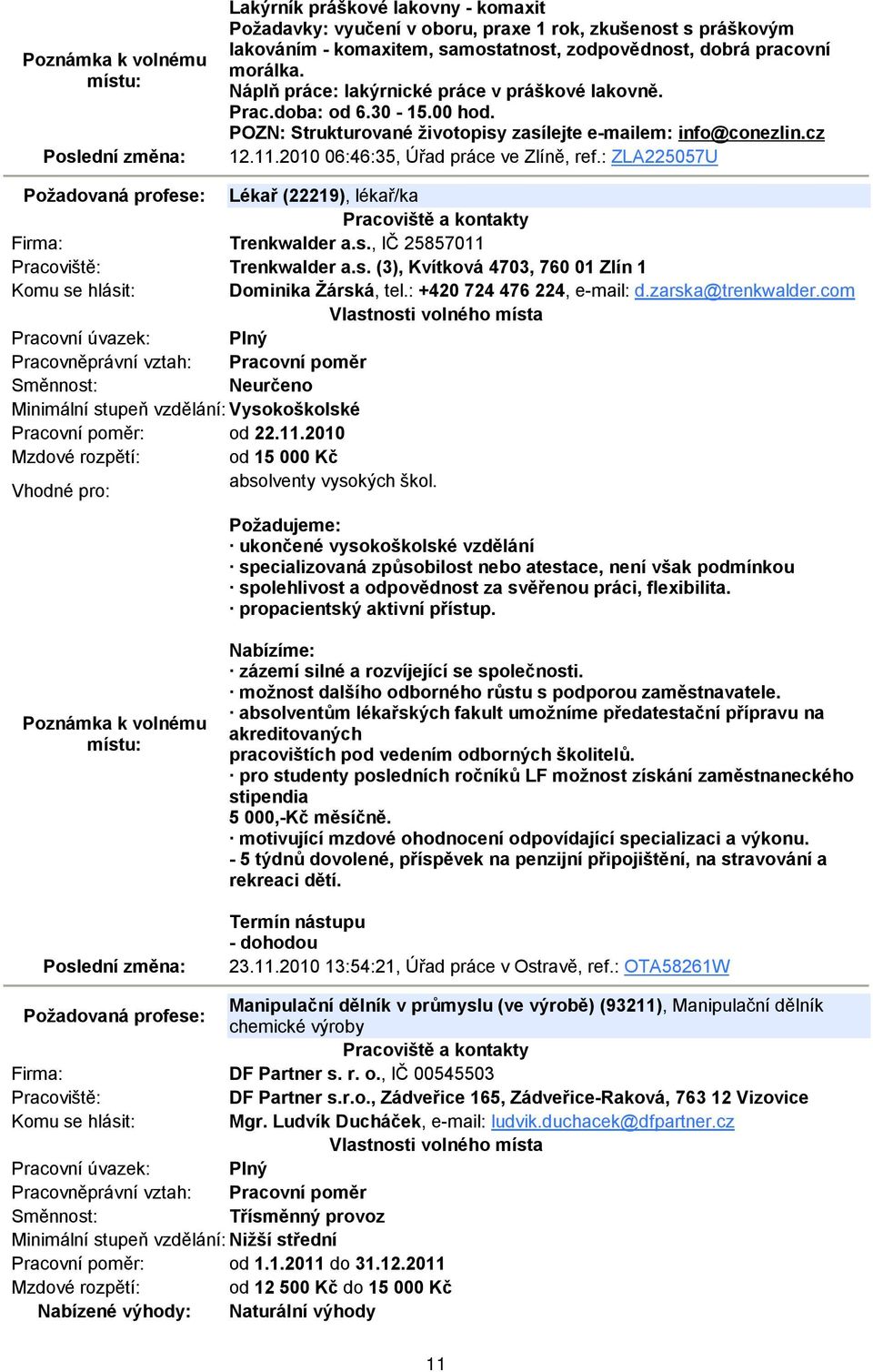 : ZLA225057U Lékař (22219), lékař/ka Firma: Trenkwalder a.s., IČ 25857011 Trenkwalder a.s. (3), Kvítková 4703, 760 01 Zlín 1 Dominika Žárská, tel.: +420 724 476 224, e-mail: d.zarska@trenkwalder.