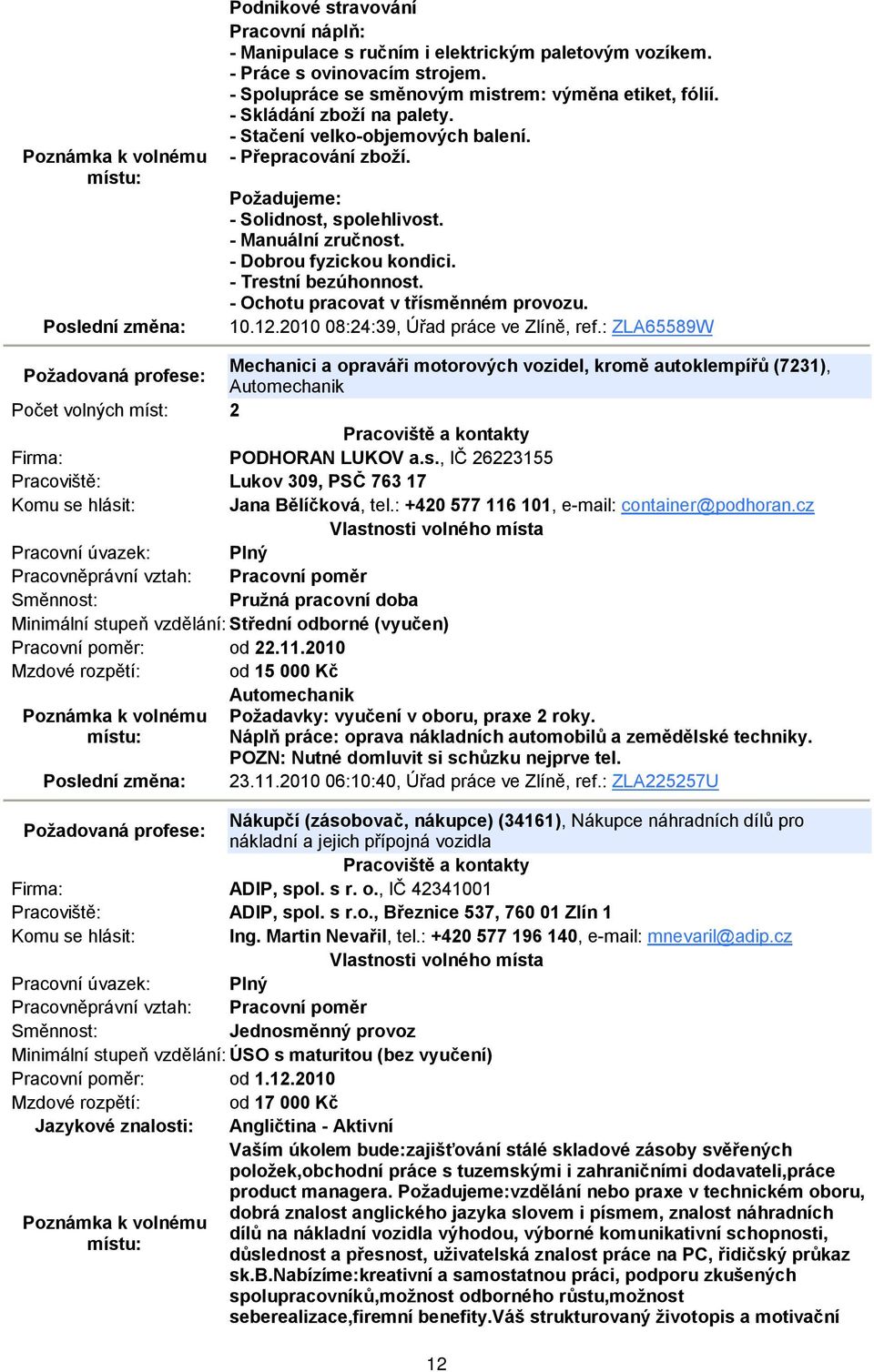 - Ochotu pracovat v třísměnném provozu. 10.12.2010 08:24:39, Úřad práce ve Zlíně, ref.