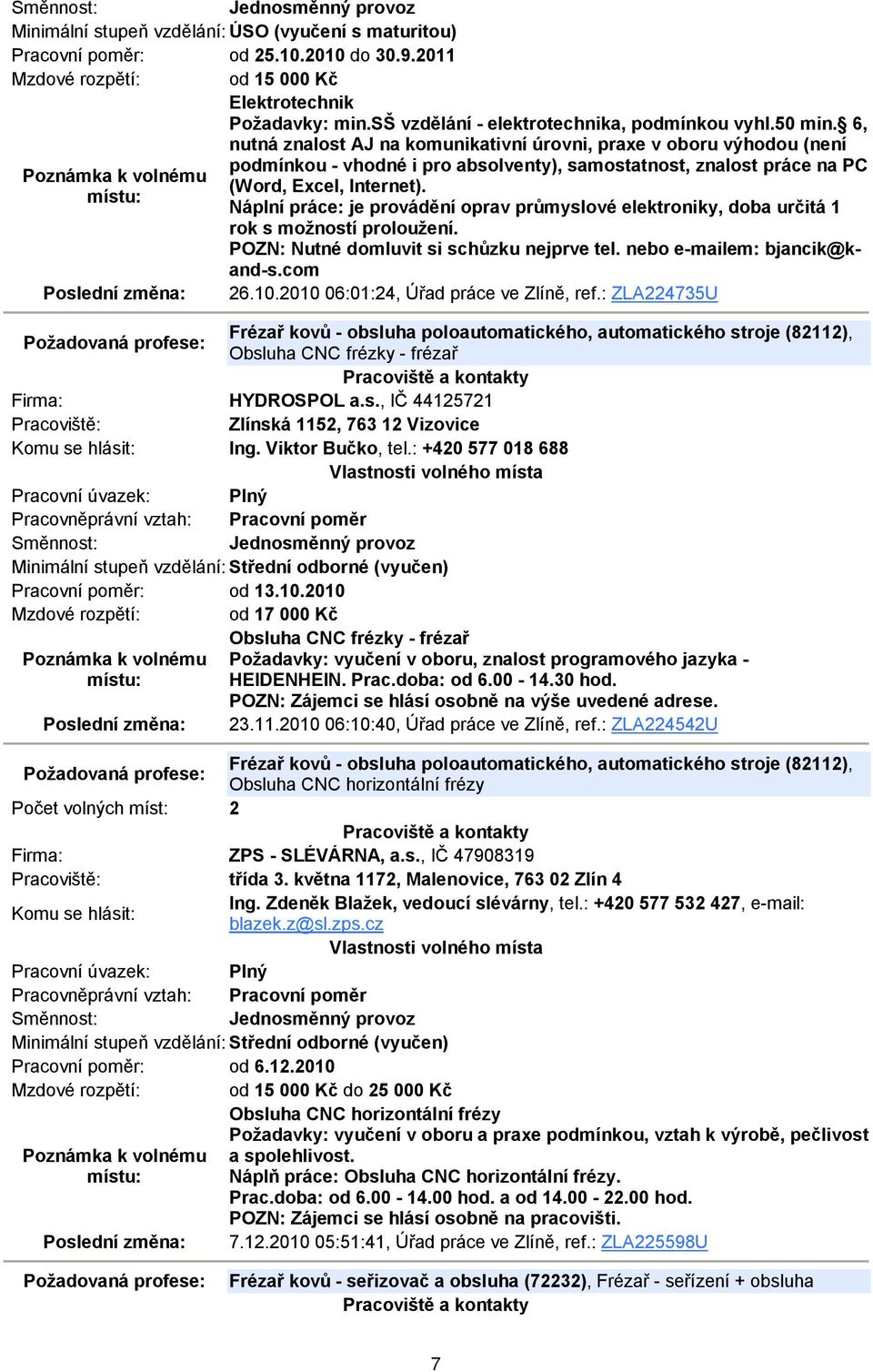 6, nutná znalost AJ na komunikativní úrovni, praxe v oboru výhodou (není podmínkou - vhodné i pro absolventy), samostatnost, znalost práce na PC (Word, Excel, Internet).