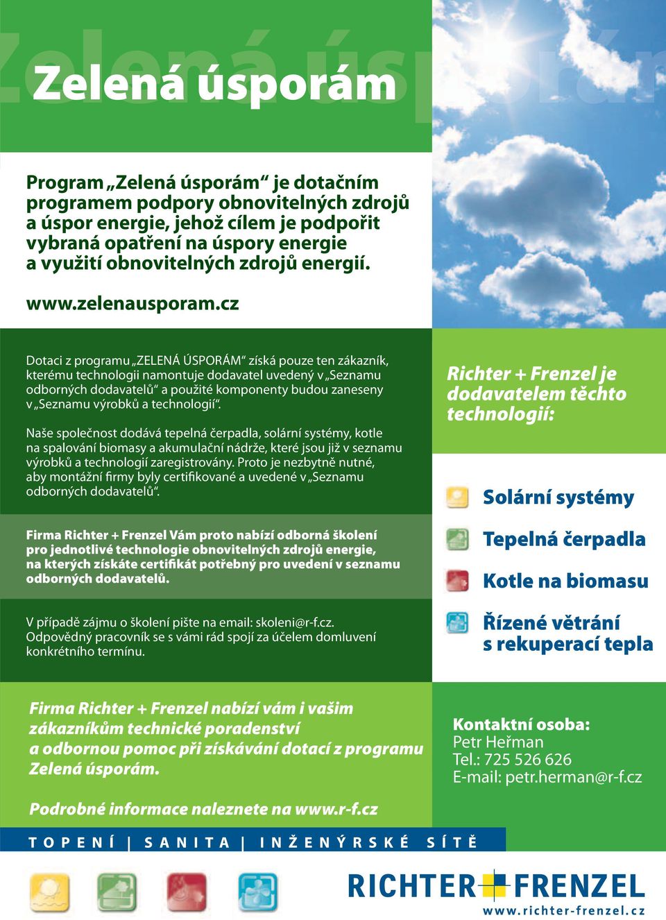 cz Dotaci z programu ZELENÁ ÚSPORÁM získá pouze ten zákazník, kterému technologii namontuje dodavatel uvedený v Seznamu odborných dodavatelů a použité komponenty budou zaneseny v Seznamu výrobků a