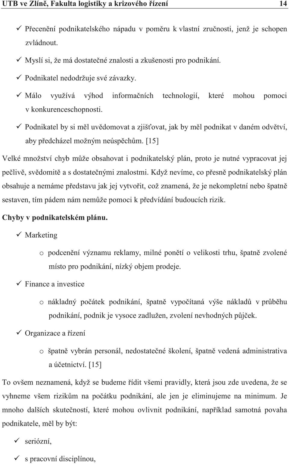 Podnikatel by si měl uvědomovat a zjišťovat, jak by měl podnikat v daném odvětví, aby předcházel možným neúspěchům.