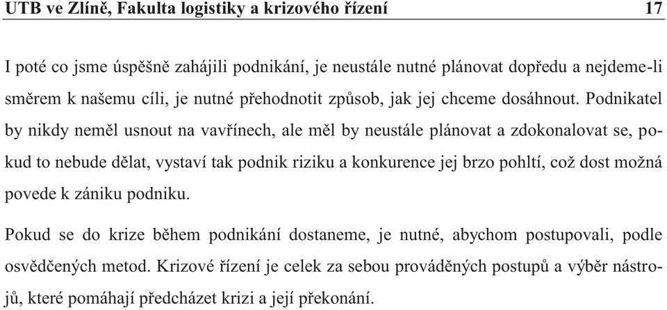 Podnikatel by nikdy neměl usnout na vavřínech, ale měl by neustále plánovat a zdokonalovat se, pokud to nebude dělat, vystaví tak podnik riziku a konkurence jej