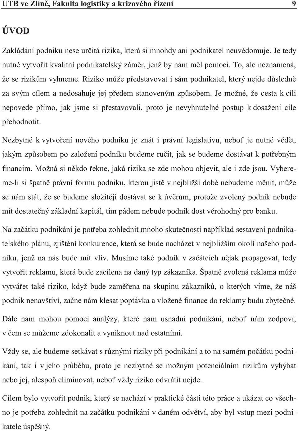 Riziko může představovat i sám podnikatel, který nejde důsledně za svým cílem a nedosahuje jej předem stanoveným způsobem.