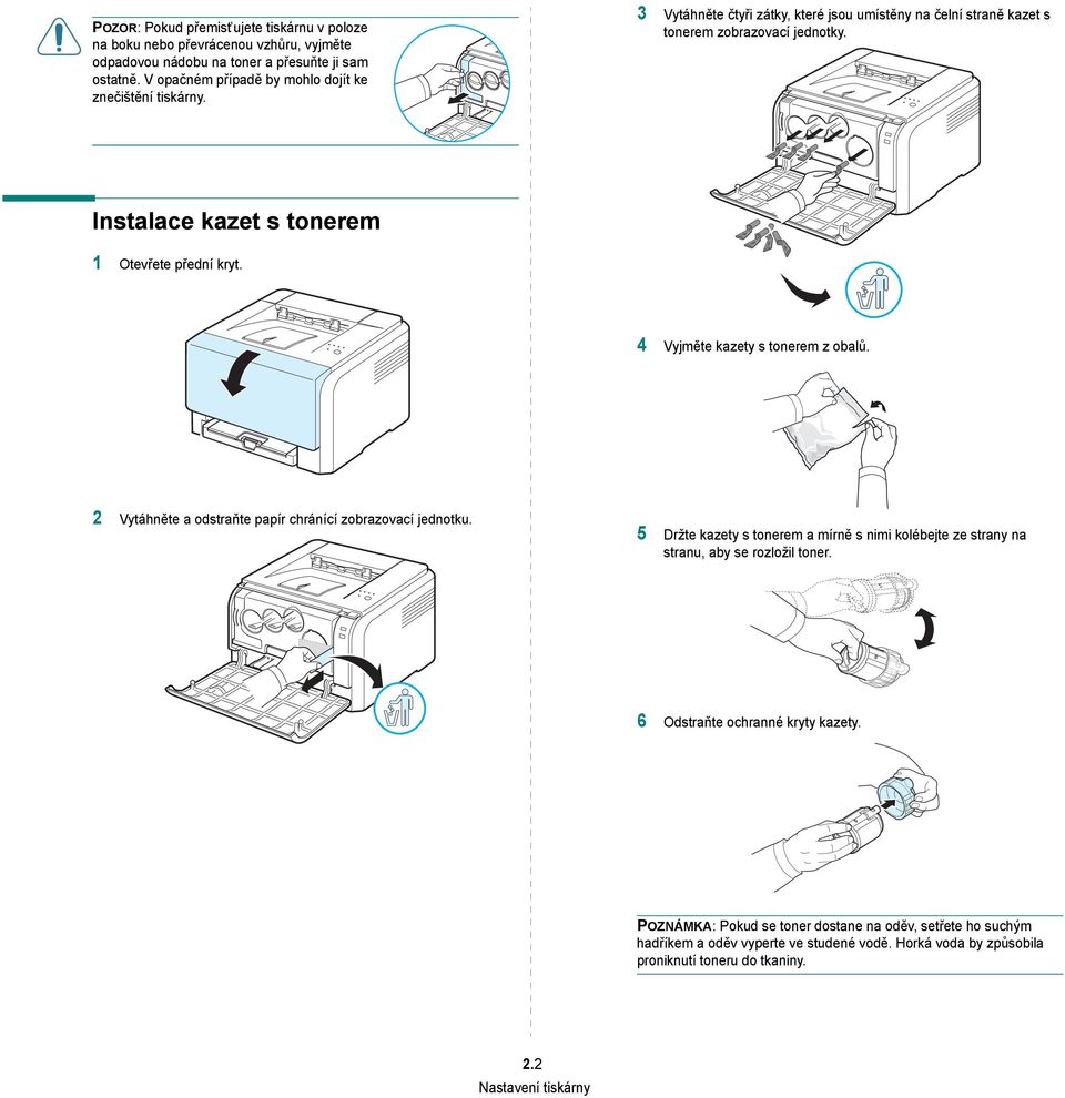 Instalace kazet s tonerem 1 Otevřete přední kryt. 4 Vyjměte kazety s tonerem z obalů. 2 Vytáhněte a odstraňte papír chránící zobrazovací jednotku.