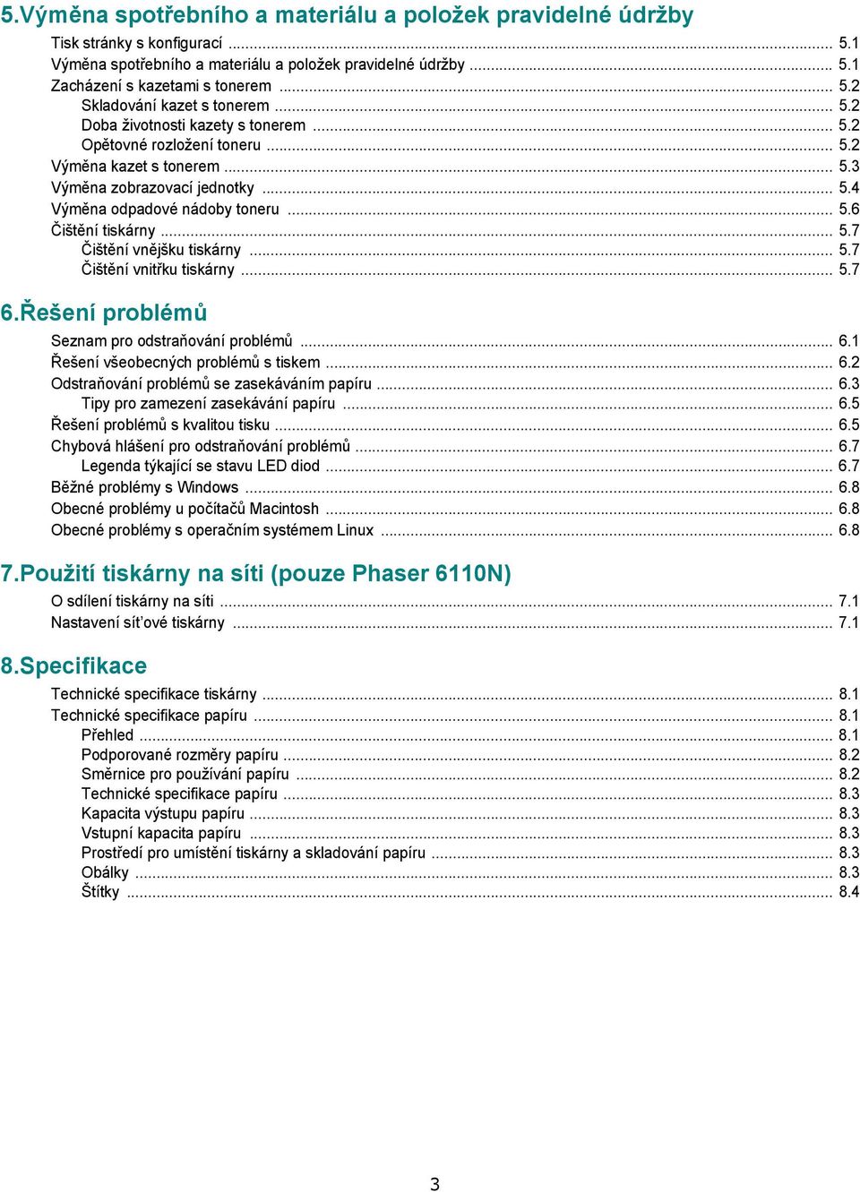 .. 5.7 Čištění vnějšku tiskárny... 5.7 Čištění vnitřku tiskárny... 5.7 6.Řešení problémů Seznam pro odstraňování problémů... 6.1 Řešení všeobecných problémů s tiskem... 6.2 Odstraňování problémů se zasekáváním papíru.