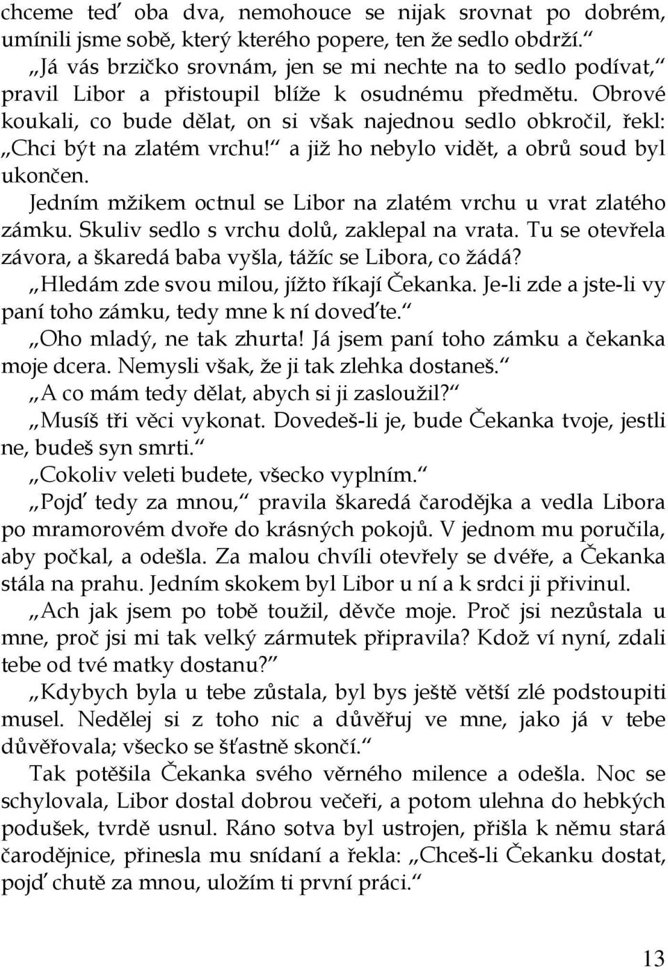 Obrové koukali, co bude dělat, on si však najednou sedlo obkročil, řekl: Chci být na zlatém vrchu! a již ho nebylo vidět, a obrů soud byl ukončen.